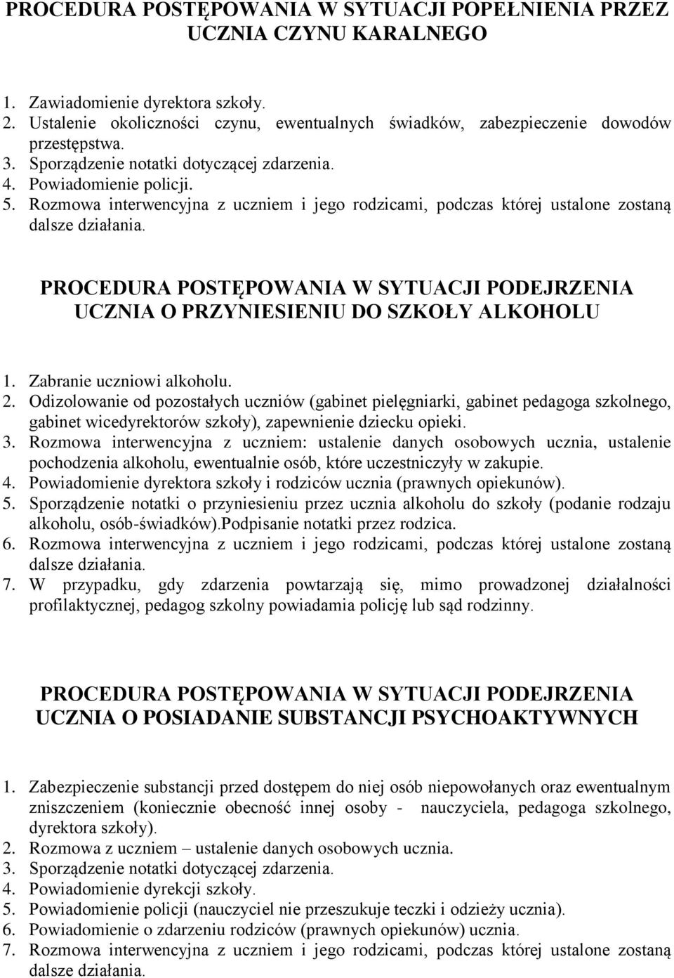 Rozmowa interwencyjna z uczniem i jego rodzicami, podczas której ustalone zostaną PROCEDURA POSTĘPOWANIA W SYTUACJI PODEJRZENIA UCZNIA O PRZYNIESIENIU DO SZKOŁY ALKOHOLU 1. Zabranie uczniowi alkoholu.