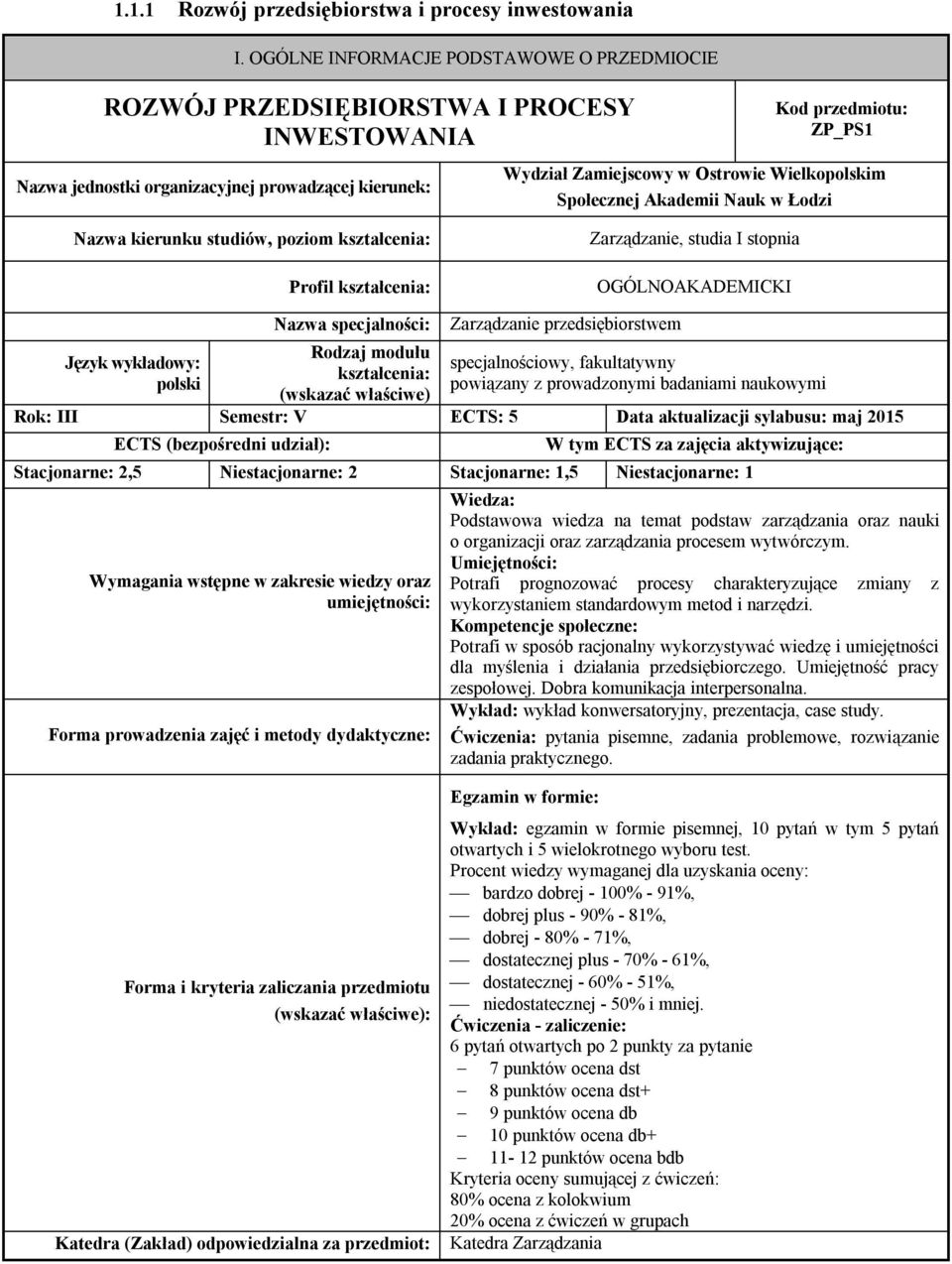 Wielkopolskim Społecznej Akademii Nauk w Łodzi Nazwa kierunku studiów, poziom kształcenia: Profil kształcenia: Zarządzanie, studia I stopnia OGÓLNOAKADEMICKI Język wykładowy: polski Nazwa