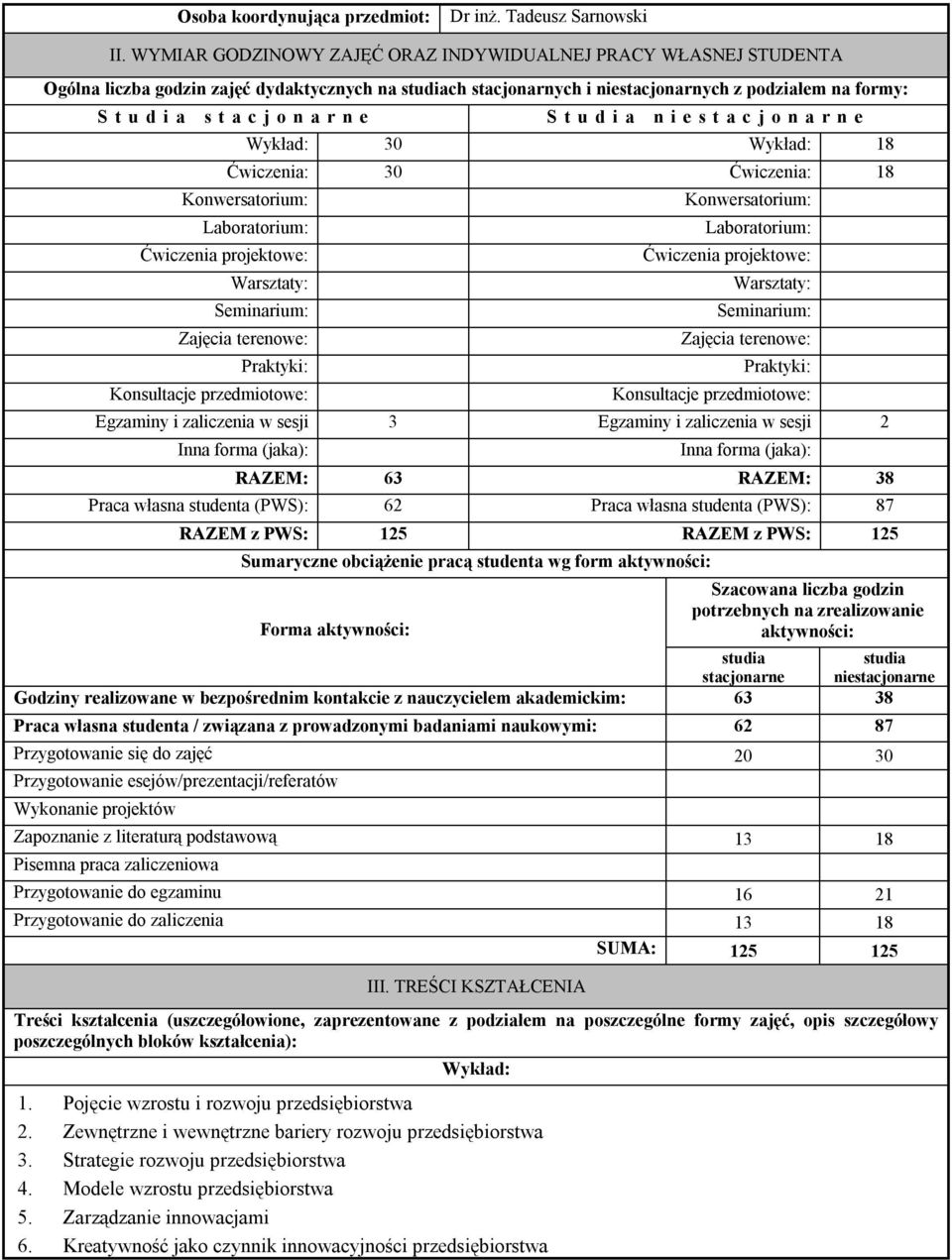 a r n e S t u d i a n i e s t a c j o n a r n e Wykład: 30 Wykład: 18 Ćwiczenia: 30 Ćwiczenia: 18 Konwersatorium: Laboratorium: Ćwiczenia projektowe: Warsztaty: Seminarium: Zajęcia terenowe: