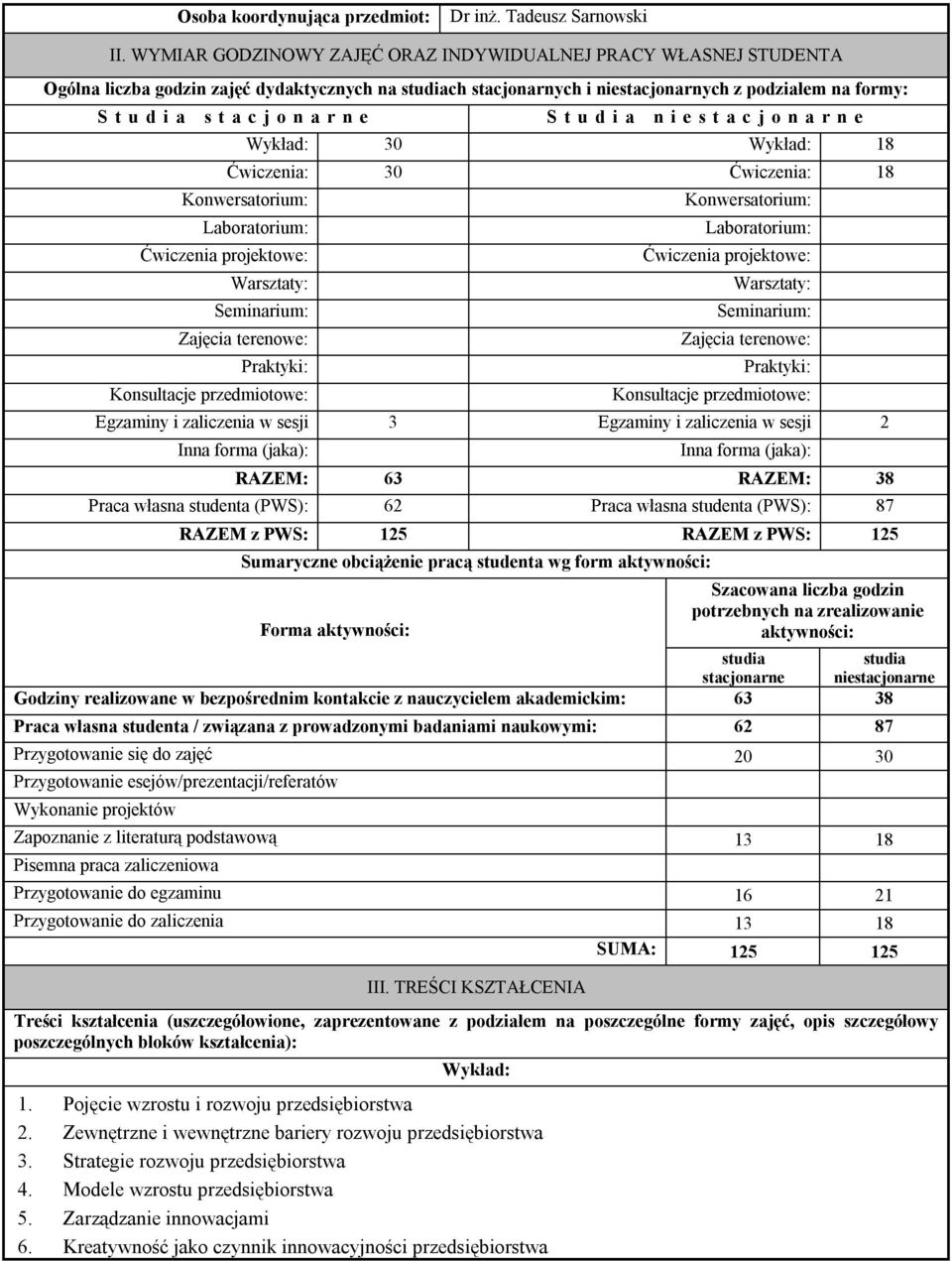 a r n e S t u d i a n i e s t a c j o n a r n e Wykład: 30 Wykład: 18 Ćwiczenia: 30 Ćwiczenia: 18 Konwersatorium: Laboratorium: Ćwiczenia projektowe: Warsztaty: Seminarium: Zajęcia terenowe: