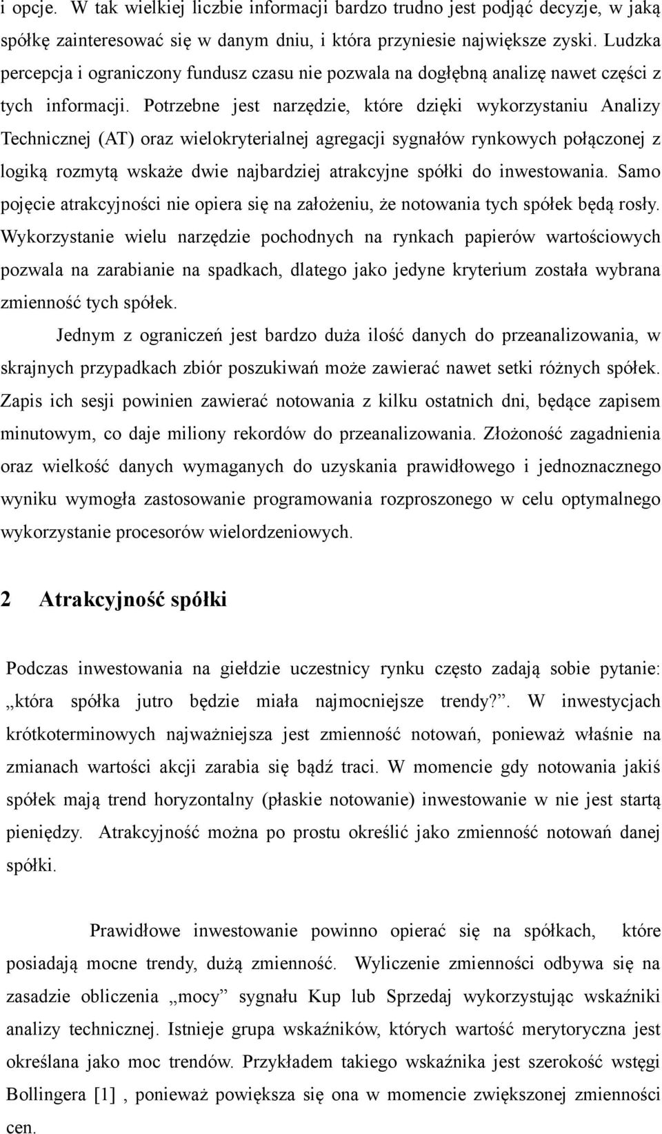 Potrzebne jest narzędzie, które dzięki wykorzystaniu Analizy Technicznej (AT) oraz wielokryterialnej agregacji sygnałów rynkowych połączonej z logiką rozmytą wskaże dwie najbardziej atrakcyjne spółki