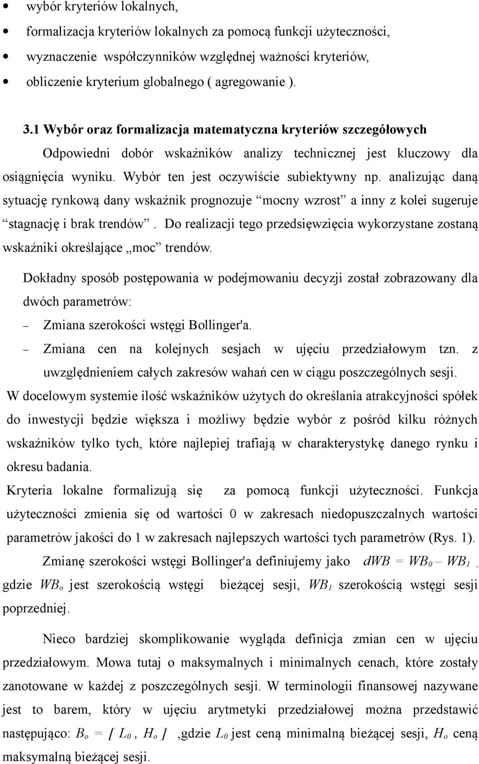 analizując daną sytuację rynkową dany wskaźnik prognozuje mocny wzrost a inny z kolei sugeruje stagnację i brak trendów.