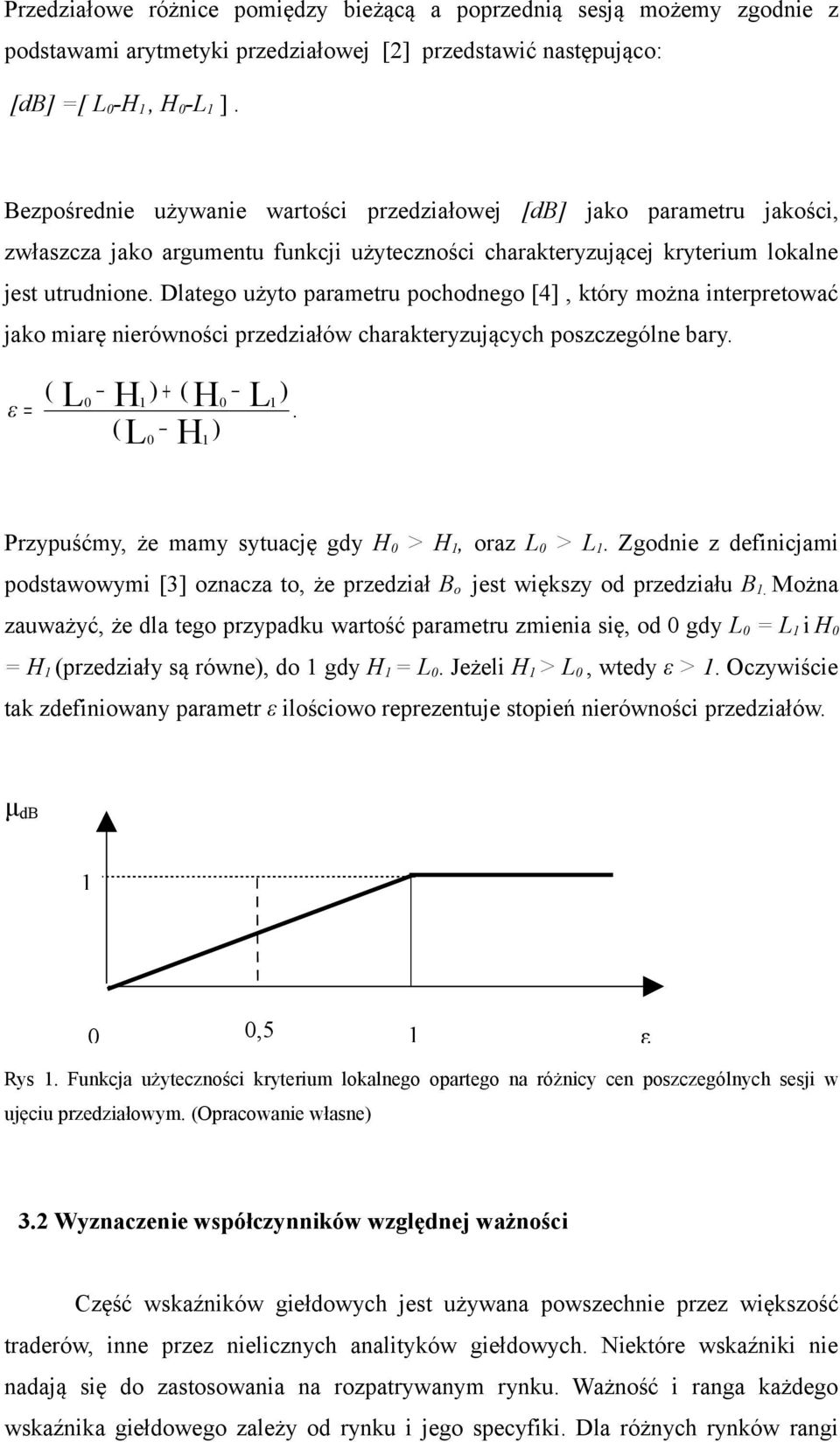 Dlatego użyto parametru pochodnego [4], który można interpretować jako miarę nierówności przedziałów charakteryzujących poszczególne bary. ε = ( L 0 H ( L ) + 0 ( H H ) 0 L ).