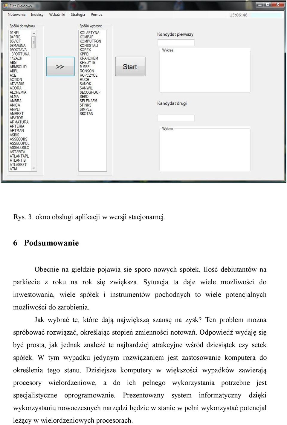 Ten problem można spróbować rozwiązać, określając stopień zmienności notowań. Odpowiedź wydaję się być prosta, jak jednak znaleźć te najbardziej atrakcyjne wśród dziesiątek czy setek spółek.
