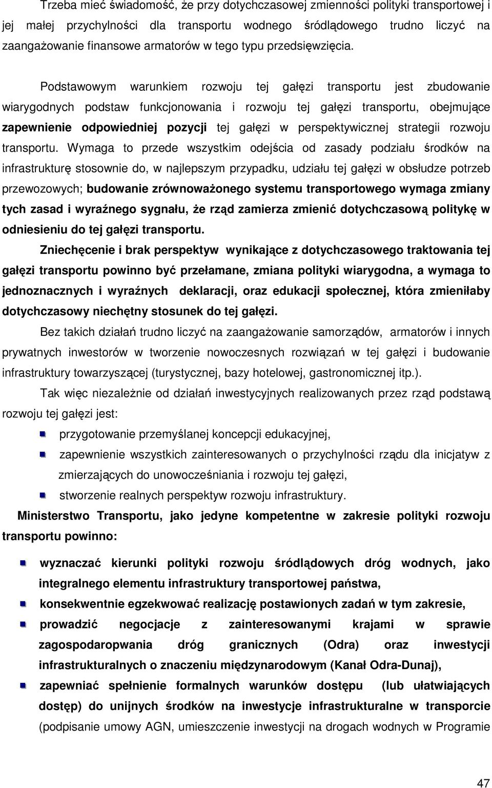 Podstawowym warunkiem rozwoju tej gałęzi transportu jest zbudowanie wiarygodnych podstaw funkcjonowania i rozwoju tej gałęzi transportu, obejmujące zapewnienie odpowiedniej pozycji tej gałęzi w