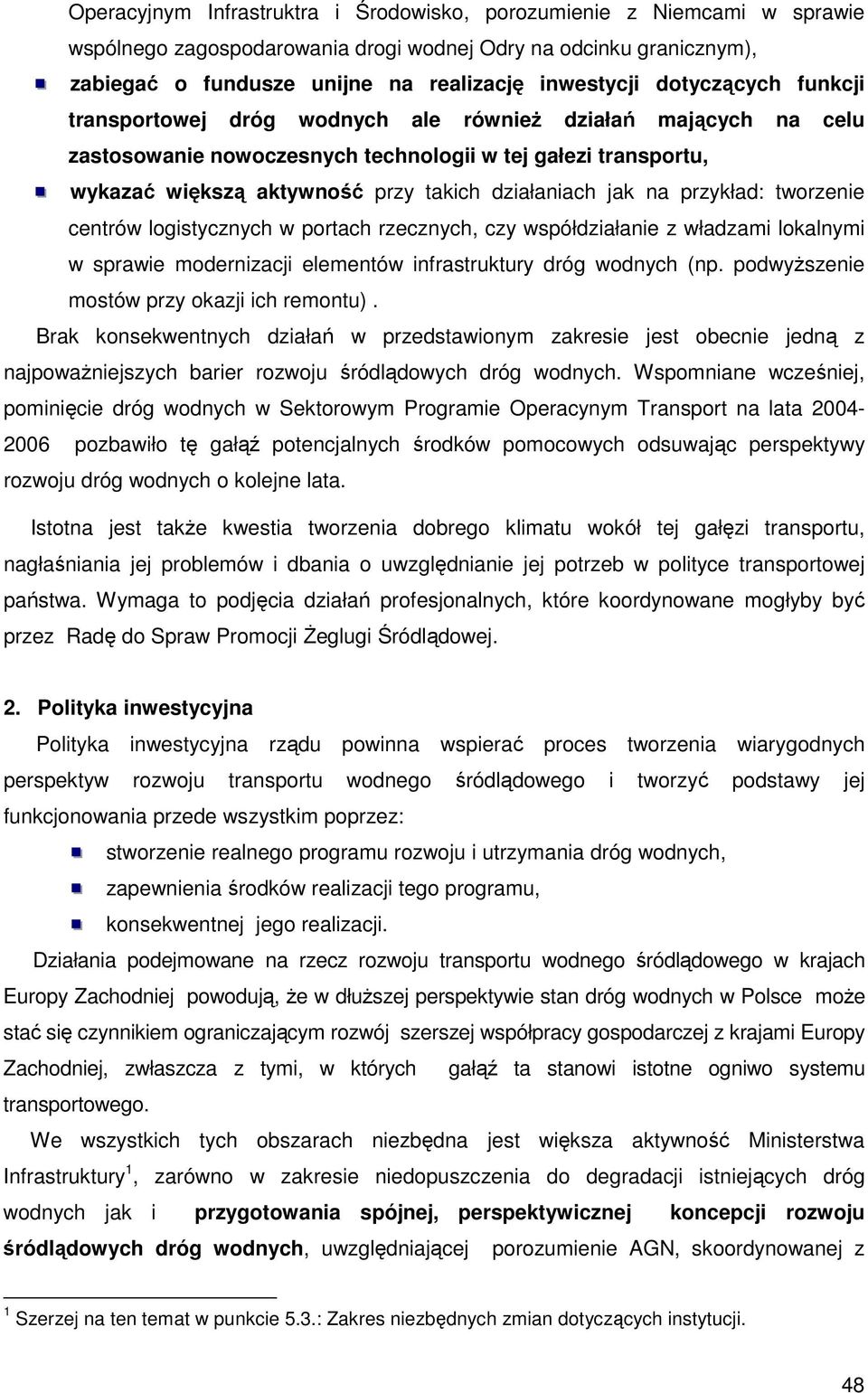 jak na przykład: tworzenie centrów logistycznych w portach rzecznych, czy współdziałanie z władzami lokalnymi w sprawie modernizacji elementów infrastruktury dróg wodnych (np.