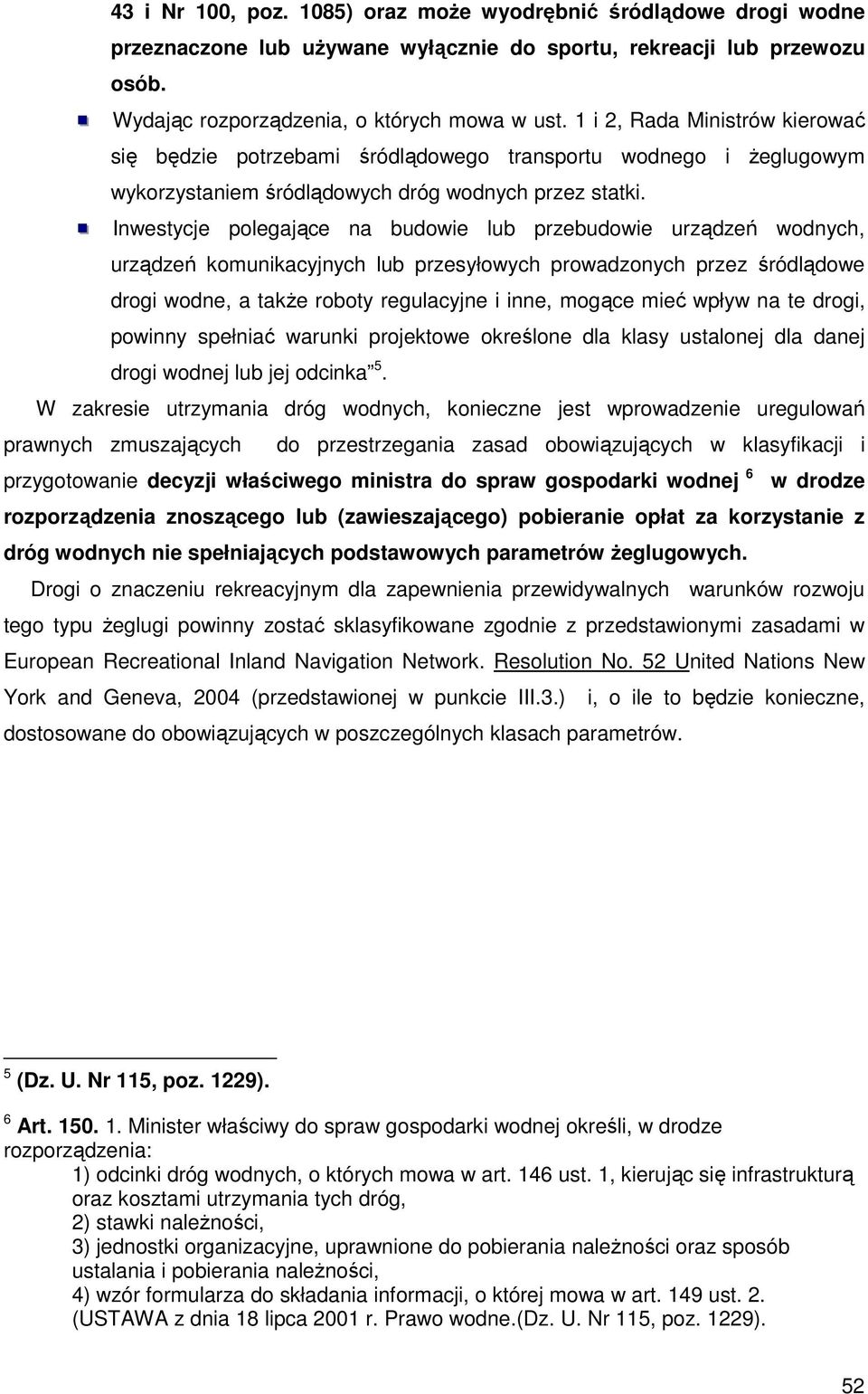 Inwestycje polegające na budowie lub przebudowie urządzeń wodnych, urządzeń komunikacyjnych lub przesyłowych prowadzonych przez śródlądowe drogi wodne, a także roboty regulacyjne i inne, mogące mieć