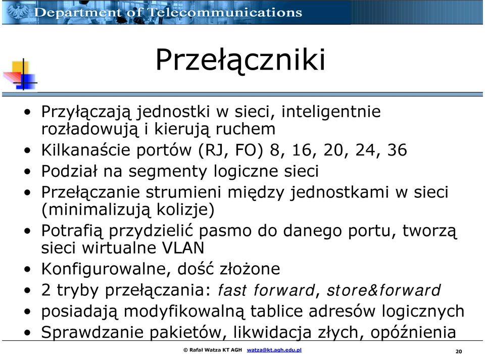 pasmo do danego portu, tworzą sieci wirtualne VLAN Konfigurowalne, dość złożone 2 tryby przełączania: fast forward, store&forward