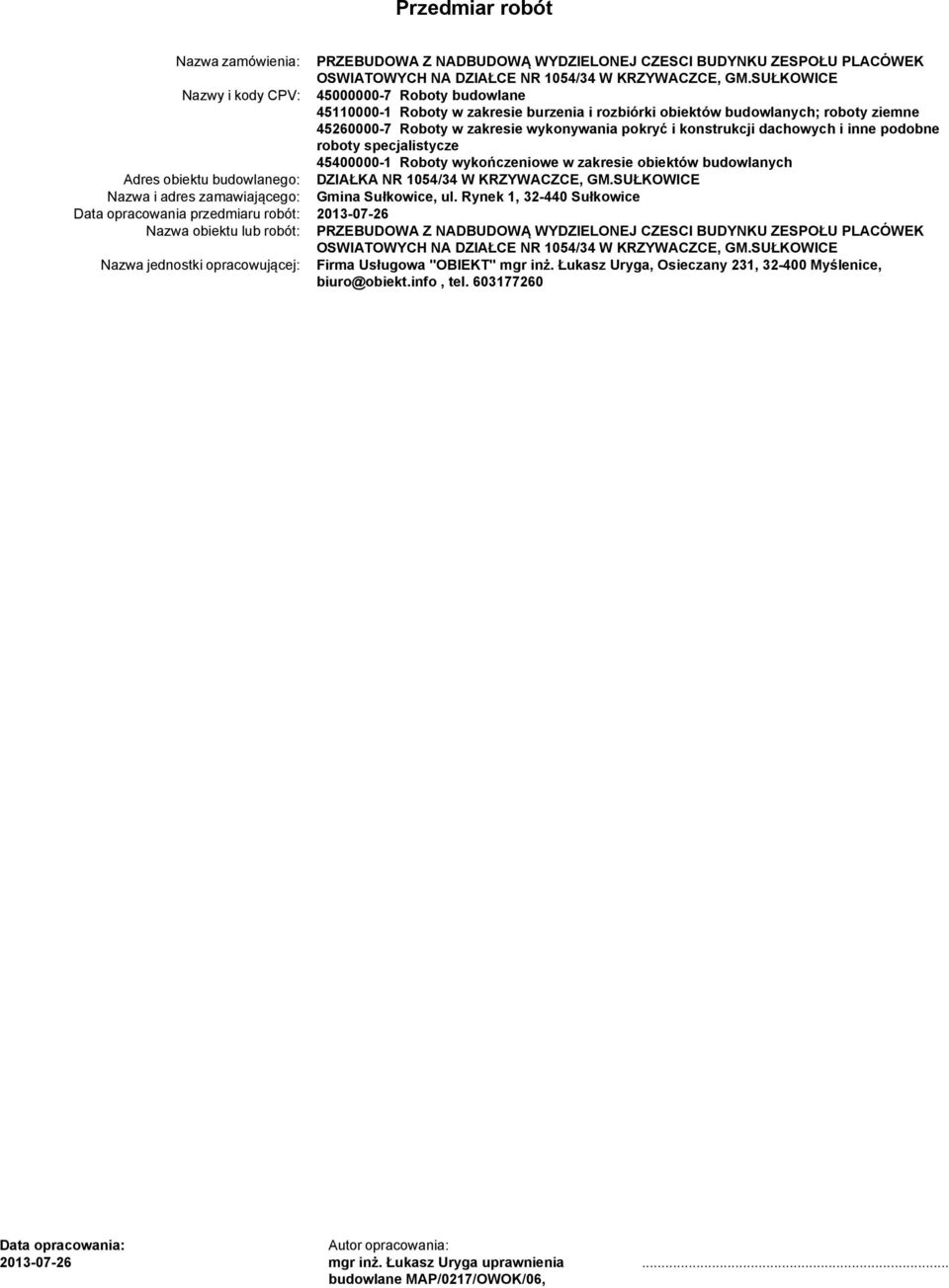 konstrukcji dachowych i inne podobne roboty specjalistycze 45400000-1 Roboty wykończeniowe w zakresie obiektów budowlanych Adres obiektu budowlanego: DZIAŁKA NR 1054/34 W KRZYWACZCE, GM.