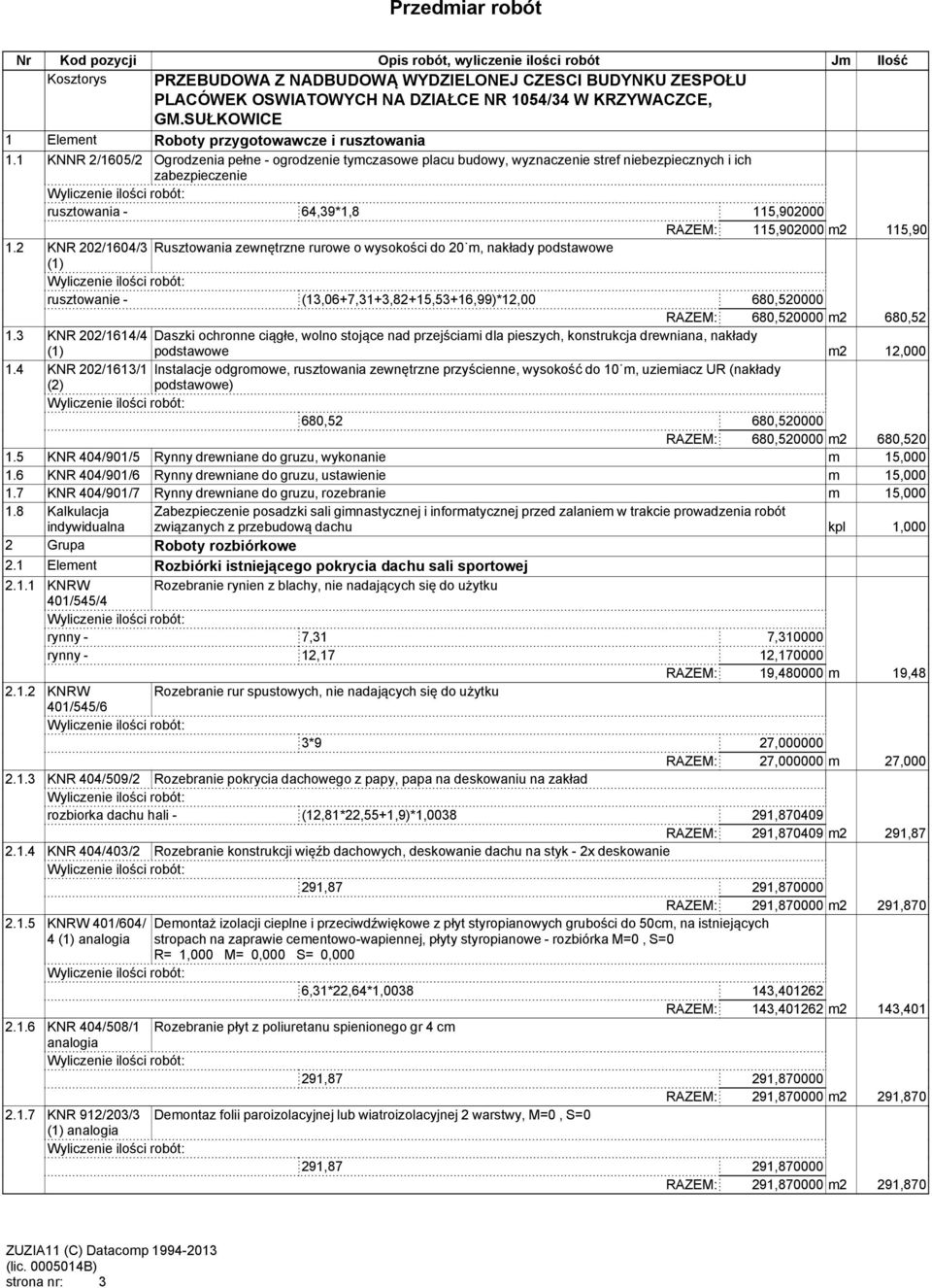 1 KNNR 2/1605/2 Ogrodzenia pełne - ogrodzenie tymczasowe placu budowy, wyznaczenie stref niebezpiecznych i ich zabezpieczenie rusztowania - 64,39*1,8 115,902000 RAZEM: 115,902000 m2 115,90 1.