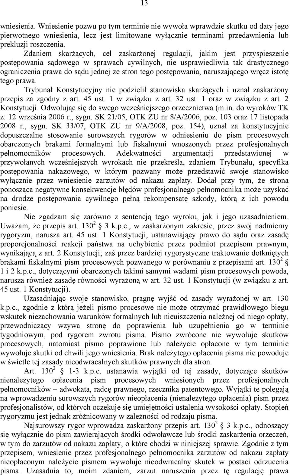 tego postępowania, naruszającego wręcz istotę tego prawa. Trybunał Konstytucyjny nie podzielił stanowiska skarżących i uznał zaskarżony przepis za zgodny z art. 45 ust. 1 w związku z art. 32 ust.