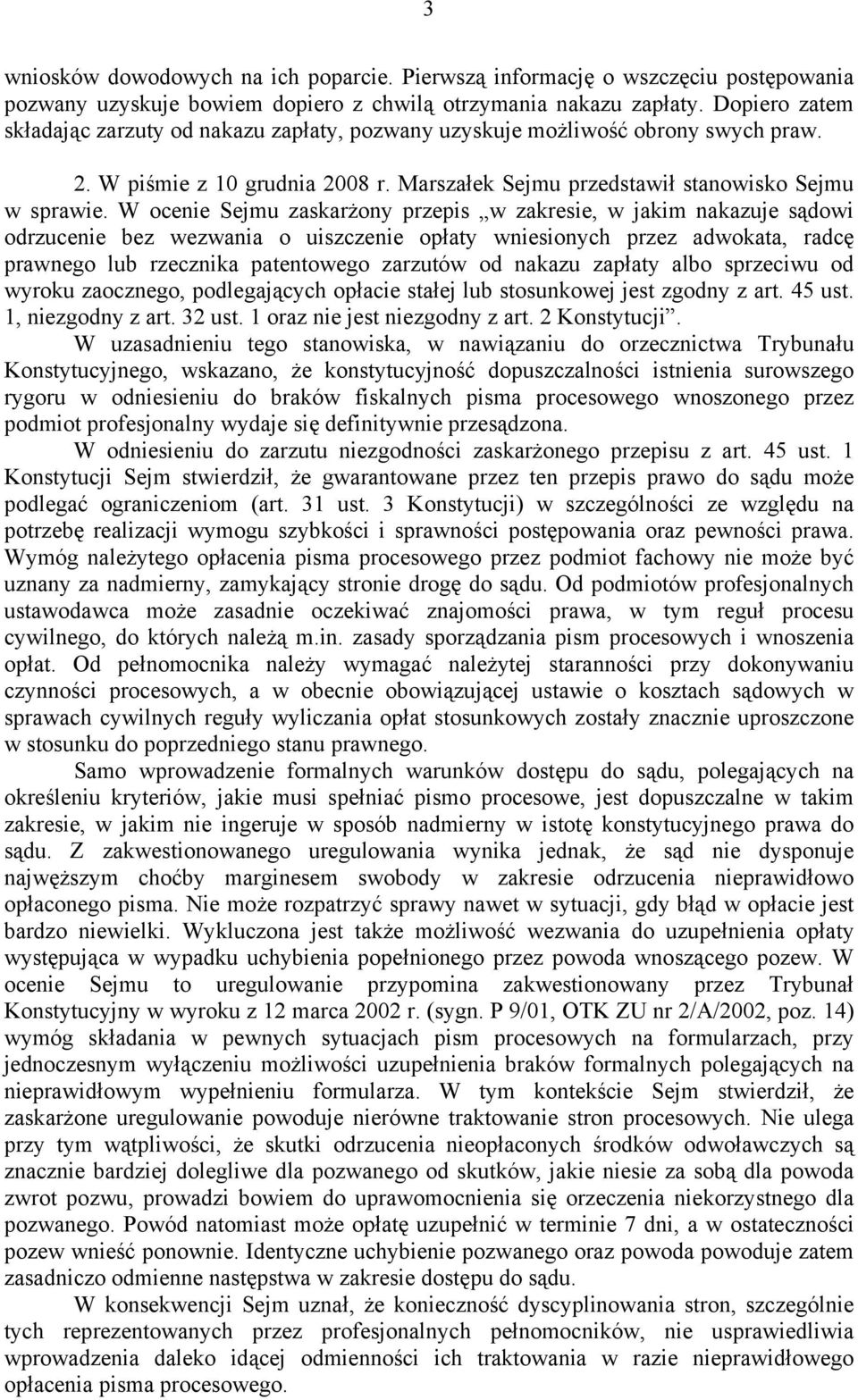 W ocenie Sejmu zaskarżony przepis w zakresie, w jakim nakazuje sądowi odrzucenie bez wezwania o uiszczenie opłaty wniesionych przez adwokata, radcę prawnego lub rzecznika patentowego zarzutów od