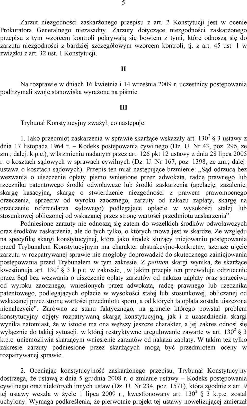 45 ust. 1 w związku z art. 32 ust. 1 Konstytucji. II Na rozprawie w dniach 16 kwietnia i 14 września 2009 r. uczestnicy postępowania podtrzymali swoje stanowiska wyrażone na piśmie.