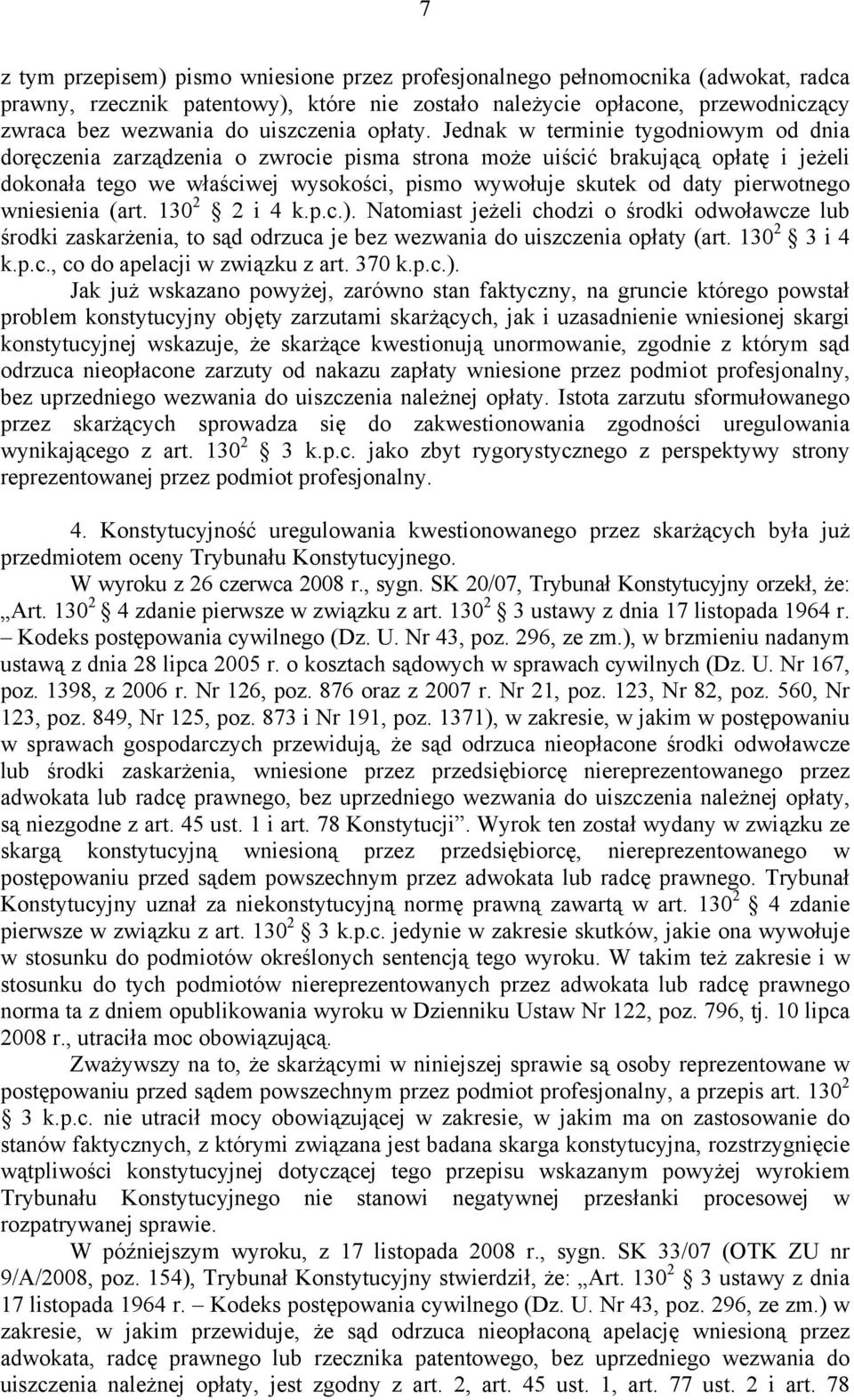 Jednak w terminie tygodniowym od dnia doręczenia zarządzenia o zwrocie pisma strona może uiścić brakującą opłatę i jeżeli dokonała tego we właściwej wysokości, pismo wywołuje skutek od daty