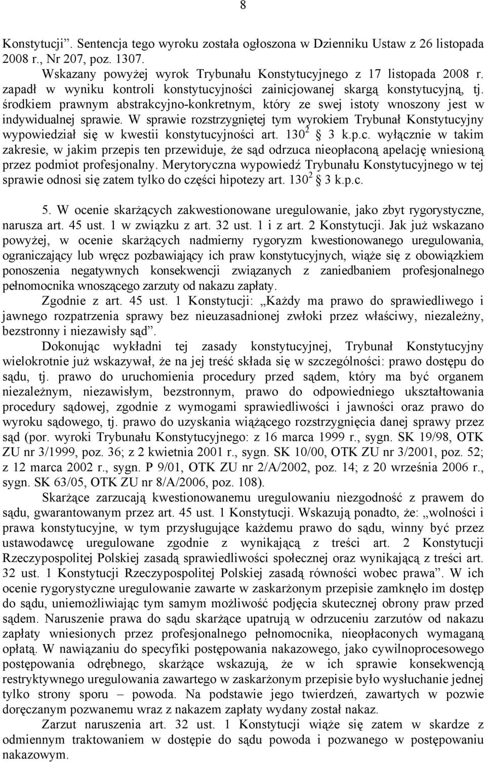 W sprawie rozstrzygniętej tym wyrokiem Trybunał Konstytucyjny wypowiedział się w kwestii konstytucyjności art. 130 2 3 k.p.c. wyłącznie w takim zakresie, w jakim przepis ten przewiduje, że sąd odrzuca nieopłaconą apelację wniesioną przez podmiot profesjonalny.