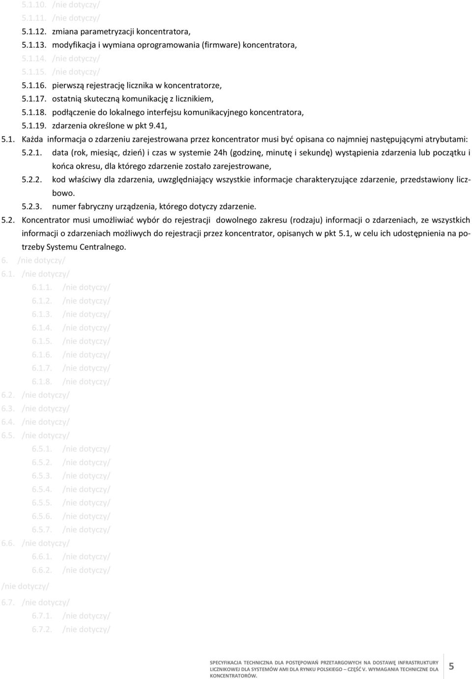 1.19. zdarzenia określone w pkt 9.41, 5.1. Każda informacja o zdarzeniu zarejestrowana przez koncentrator musi być opisana co najmniej następującymi atrybutami: 5.2.1. data (rok, miesiąc, dzień) i czas w systemie 24h (godzinę, minutę i sekundę) wystąpienia zdarzenia lub początku i końca okresu, dla którego zdarzenie zostało zarejestrowane, 5.