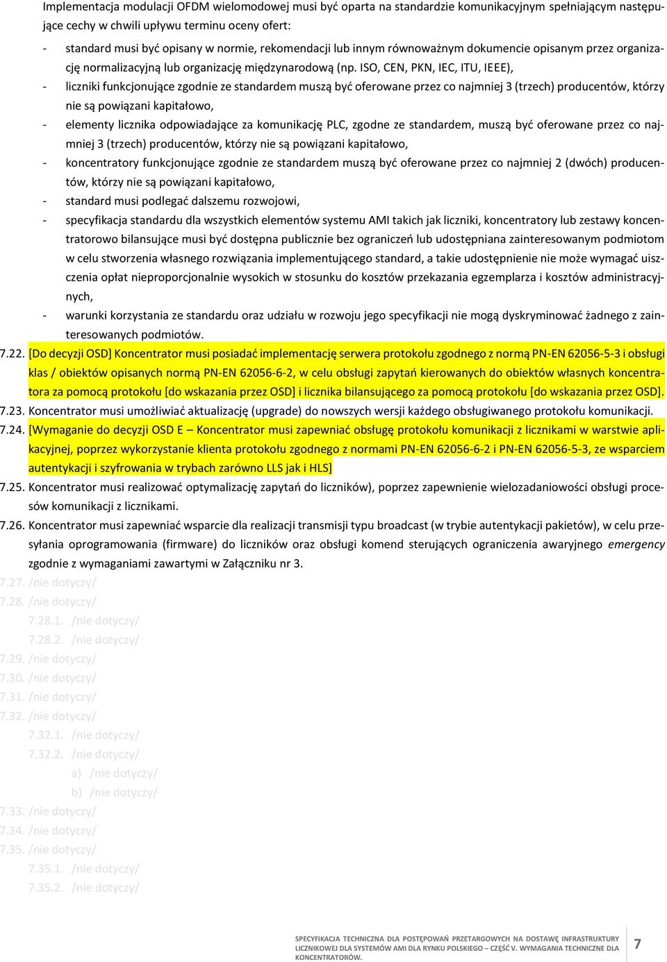 ISO, CEN, PKN, IEC, ITU, IEEE), - liczniki funkcjonujące zgodnie ze standardem muszą być oferowane przez co najmniej 3 (trzech) producentów, którzy nie są powiązani kapitałowo, - elementy licznika
