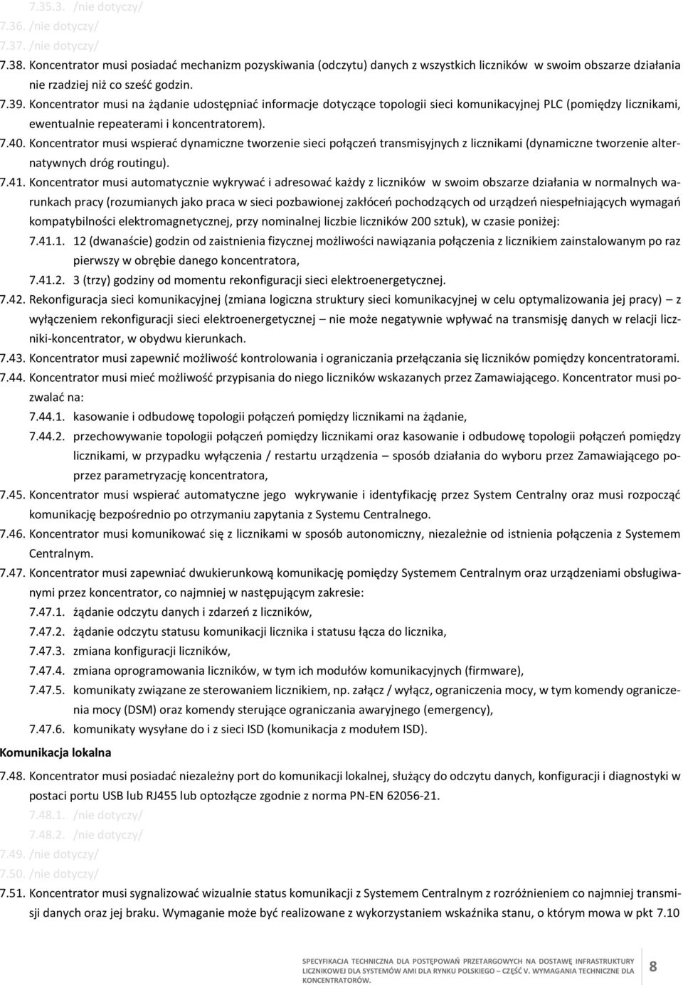 Koncentrator musi na żądanie udostępniać informacje dotyczące topologii sieci komunikacyjnej PLC (pomiędzy licznikami, ewentualnie repeaterami i koncentratorem). 7.40.