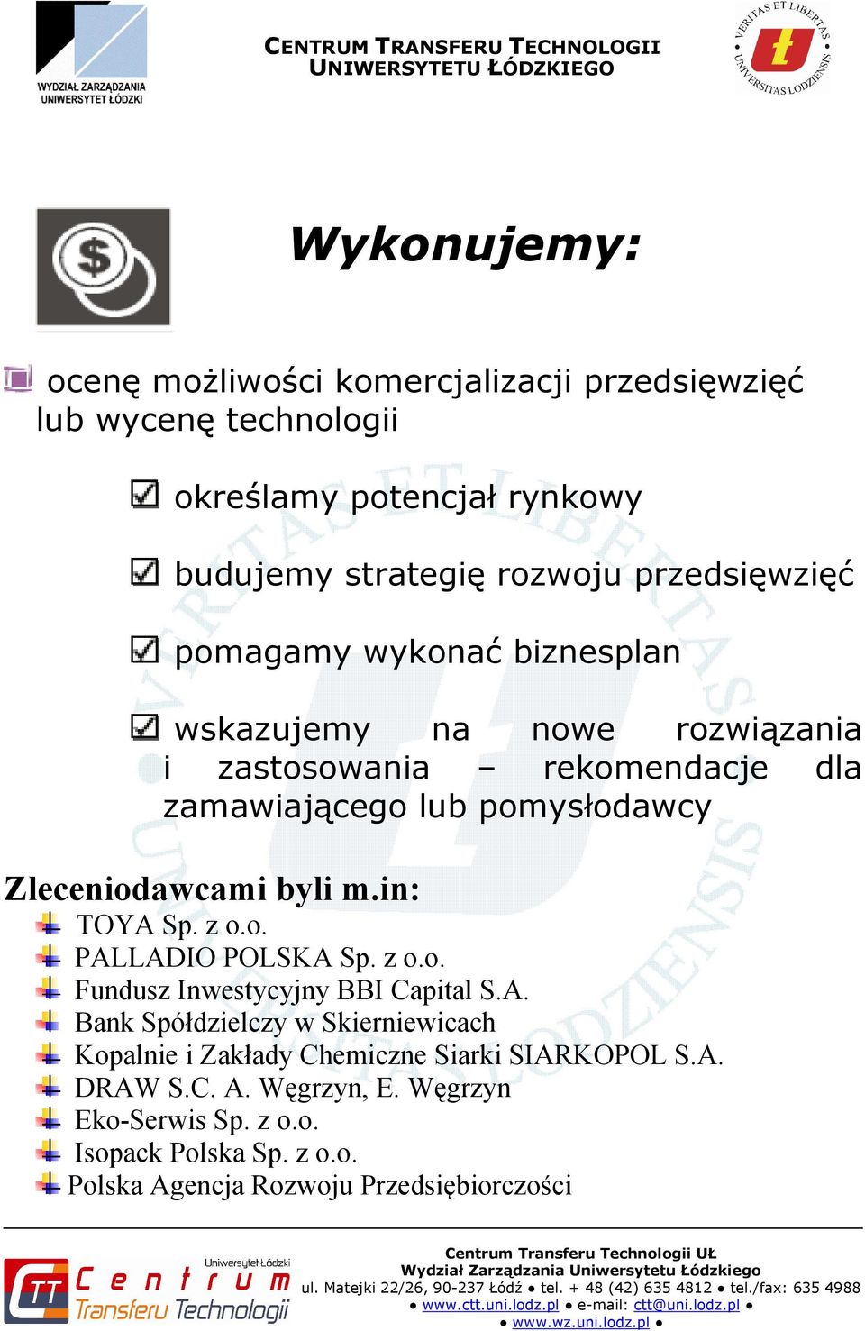 Zleceniodawcami byli m.in: TOYA Sp. z o.o. PALLADIO POLSKA Sp. z o.o. Fundusz Inwestycyjny BBI Capital S.A. Bank Spółdzielczy w Skierniewicach Kopalnie i Zakłady Chemiczne Siarki SIARKOPOL S.