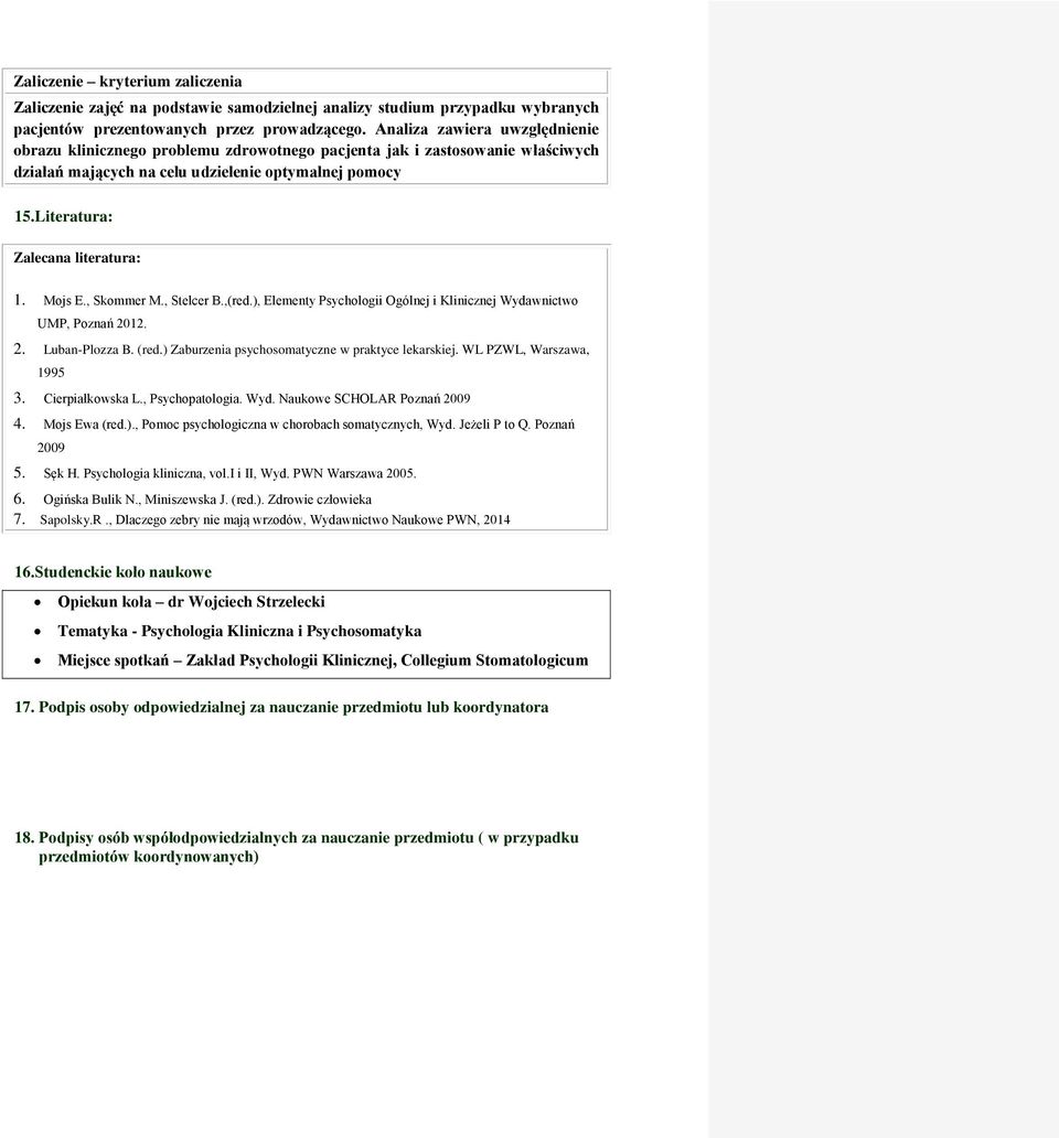 Literatura: Zalecana literatura: 1. Mojs E., Skommer M., Stelcer B.,(red.), Elementy Psychologii Ogólnej i Klinicznej Wydawnictwo UMP, Poznań 2012. 2. Luban-Plozza B. (red.