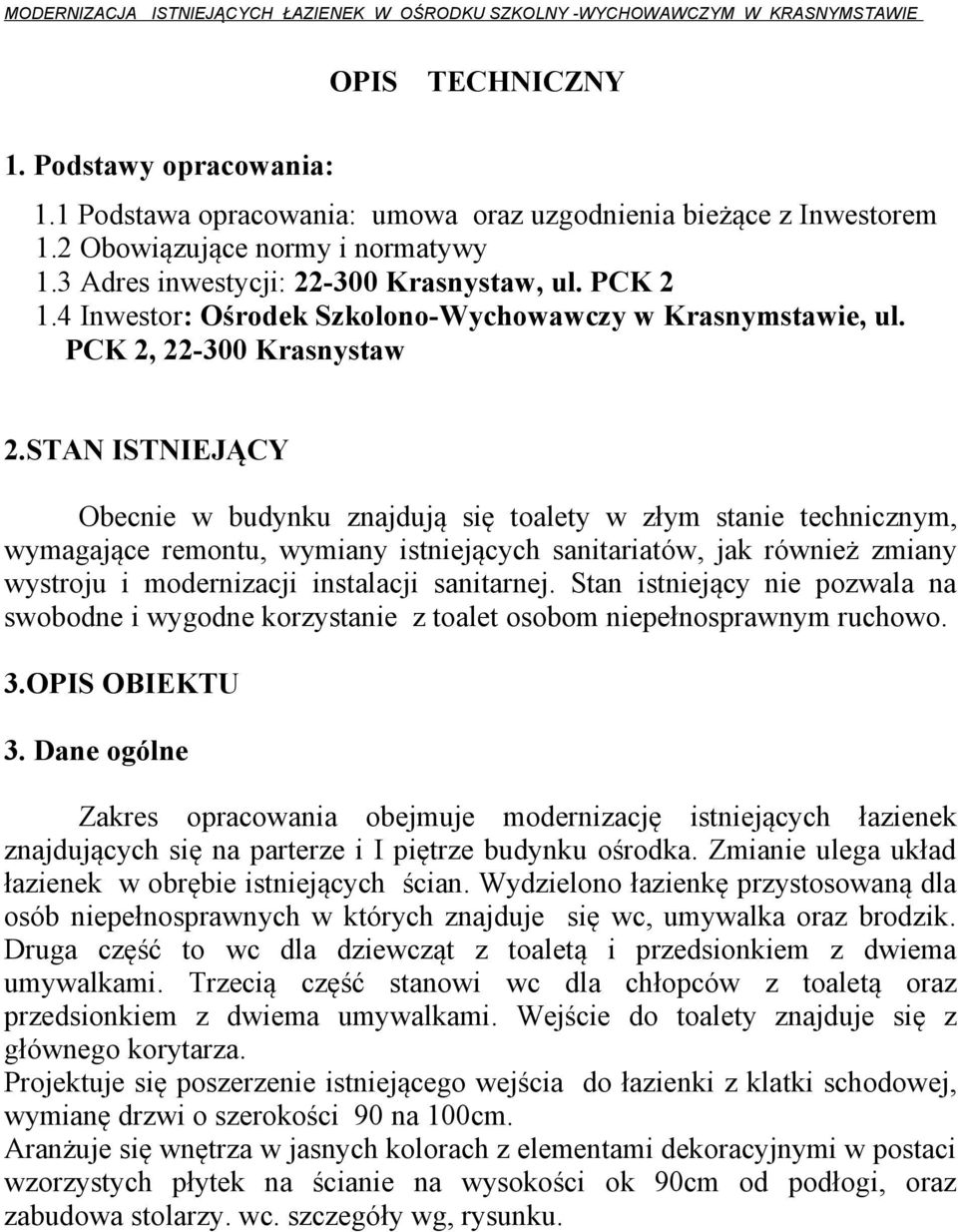 STAN ISTNIEJĄCY Obecnie w budynku znajdują się toalety w złym stanie technicznym, wymagające remontu, wymiany istniejących sanitariatów, jak również zmiany wystroju i modernizacji instalacji
