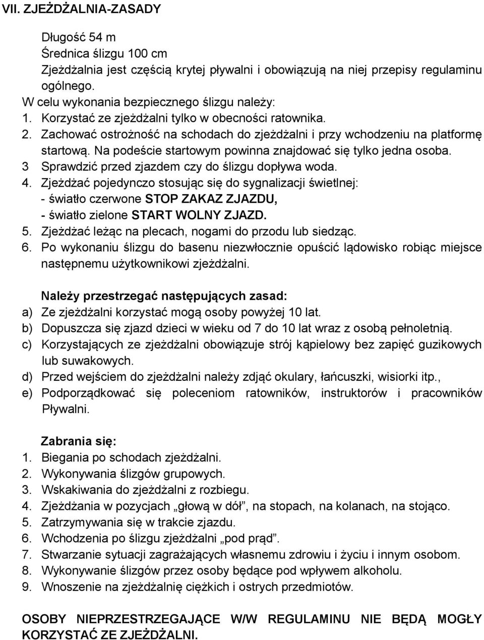 Na podeście startowym powinna znajdować się tylko jedna osoba. 3 Sprawdzić przed zjazdem czy do ślizgu dopływa woda. 4.