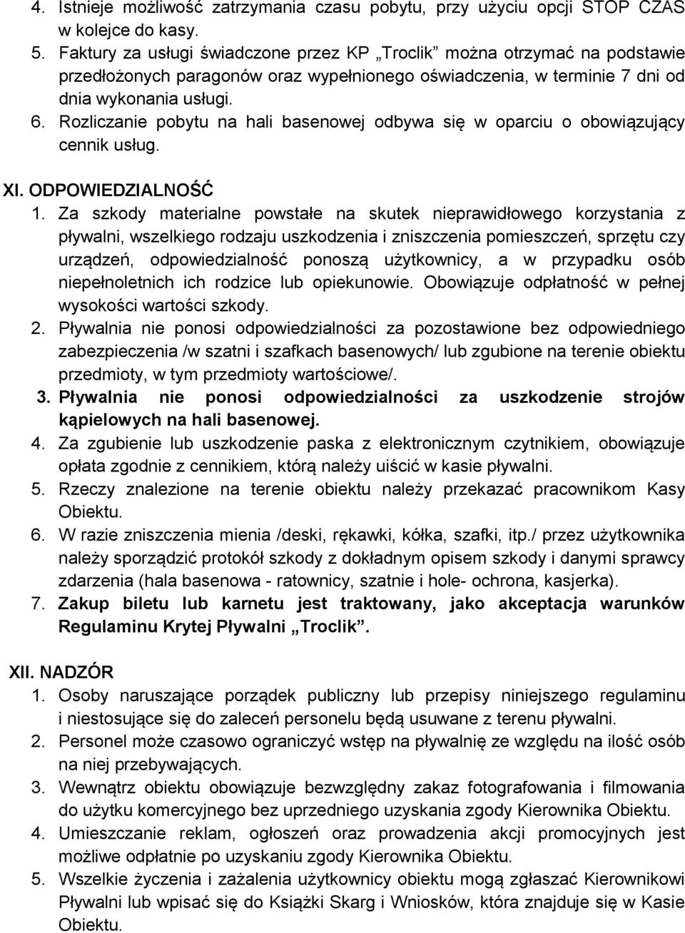 Rozliczanie pobytu na hali basenowej odbywa się w oparciu o obowiązujący cennik usług. XI. ODPOWIEDZIALNOŚĆ 1.
