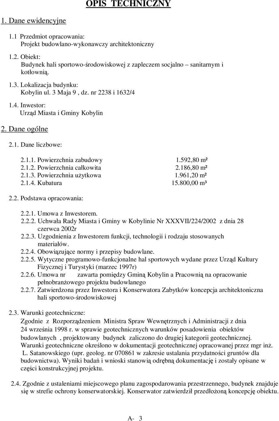 Dane ogólne 2.1. Dane liczbowe: 2.1.1. Powierzchnia zabudowy 1.592,80 m² 2.1.2. Powierzchnia ca kowita 2.186,80 m² 2.1.3. Powierzchnia u ytkowa 1.961,20 m² 2.1.4. Kubatura 15.800,00 m³ 2.2. Podstawa opracowania: 2.