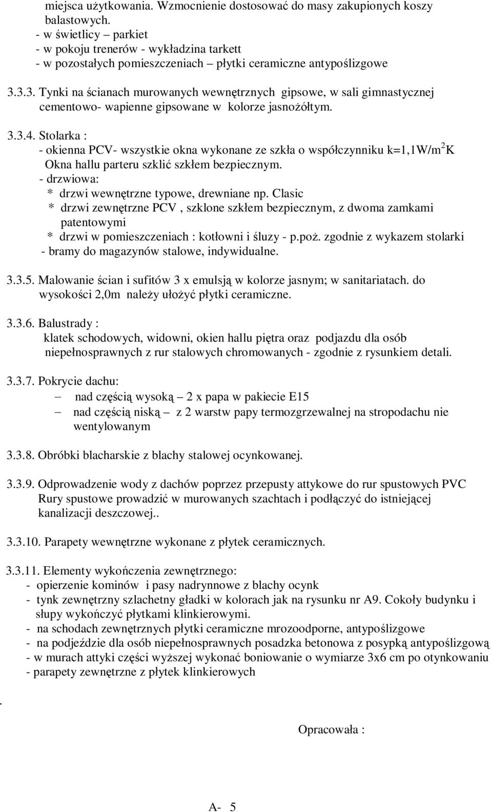 3.3. Tynki na cianach murowanych wewn trznych gipsowe, w sali gimnastycznej cementowo- wapienne gipsowane w kolorze jasno tym. 3.3.4.