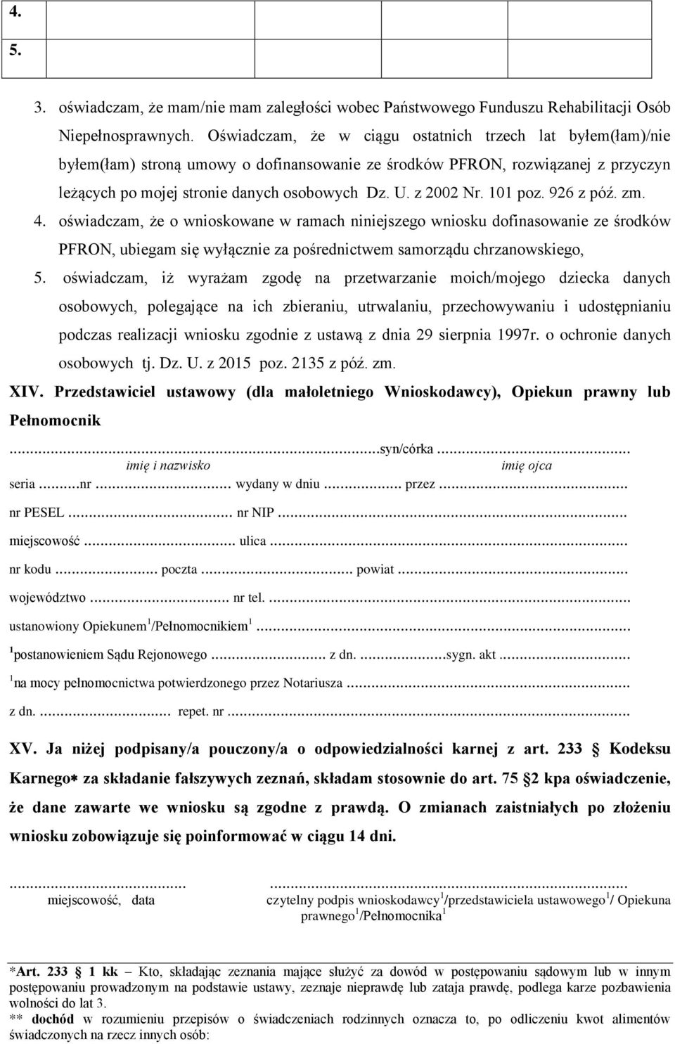 z 2002 Nr. 101 poz. 926 z póź. zm. 4. oświadczam, że o wnioskowane w ramach niniejszego wniosku dofinasowanie ze środków PFRON, ubiegam się wyłącznie za pośrednictwem samorządu chrzanowskiego, 5.
