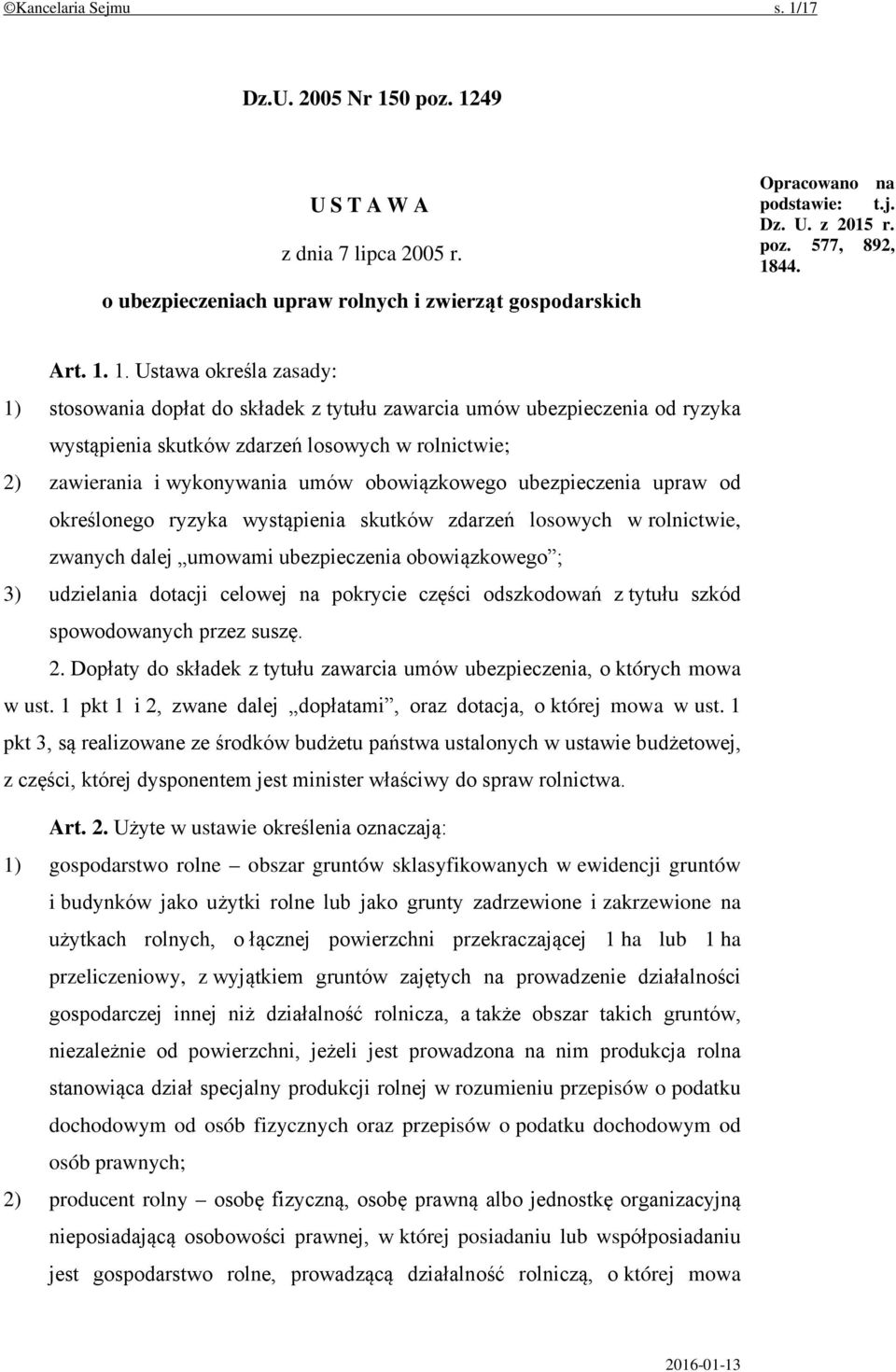 1. Ustawa określa zasady: 1) stosowania dopłat do składek z tytułu zawarcia umów ubezpieczenia od ryzyka wystąpienia skutków zdarzeń losowych w rolnictwie; 2) zawierania i wykonywania umów
