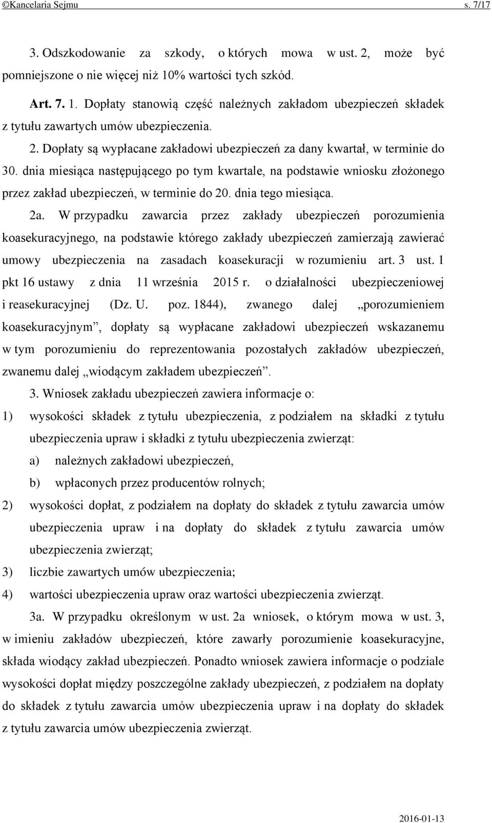 Dopłaty są wypłacane zakładowi ubezpieczeń za dany kwartał, w terminie do 30. dnia miesiąca następującego po tym kwartale, na podstawie wniosku złożonego przez zakład ubezpieczeń, w terminie do 20.