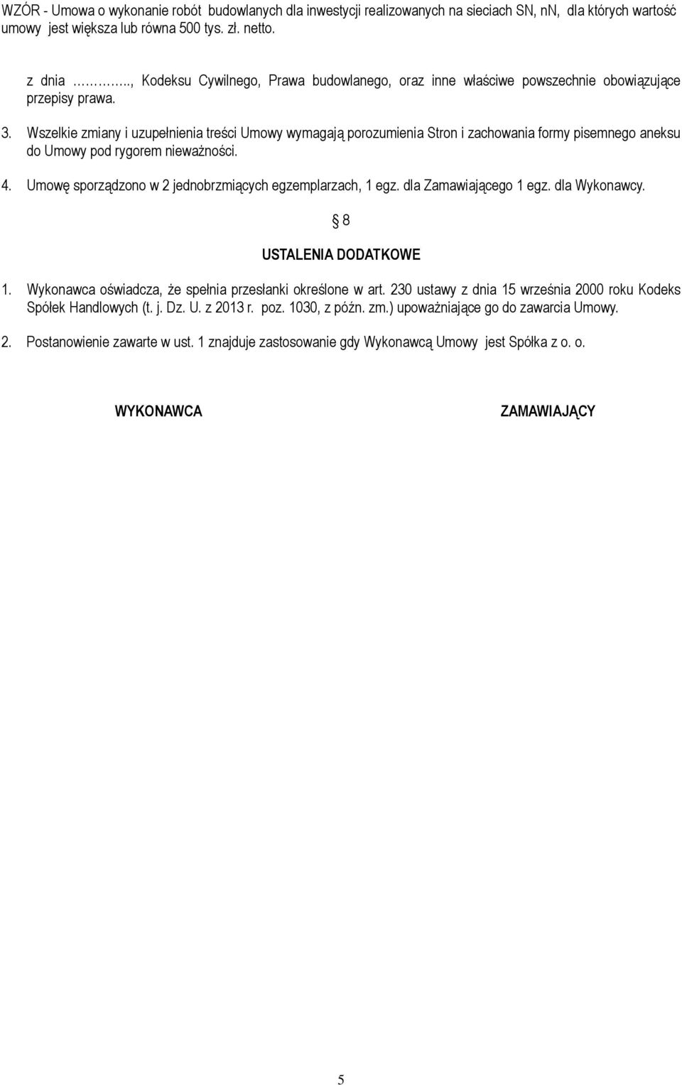 Wszelkie zmiany i uzupełnienia treści Umowy wymagają porozumienia Stron i zachowania formy pisemnego aneksu do Umowy pod rygorem nieważności. 4.