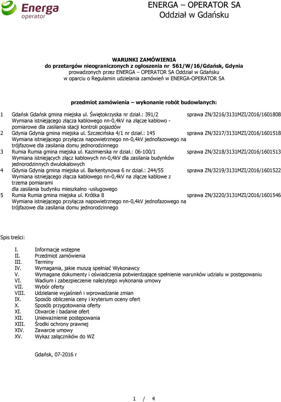 : 391/2 sprawa ZN/3216/3131MZI/2016/1601808 Wymiana istniejącego złącza kablowego nn-0,4kv na złącze kablowo - pomiarowe dla zasilania stacji kontroli pojazdów 2 Gdynia Gdynia gmina miejska ul.