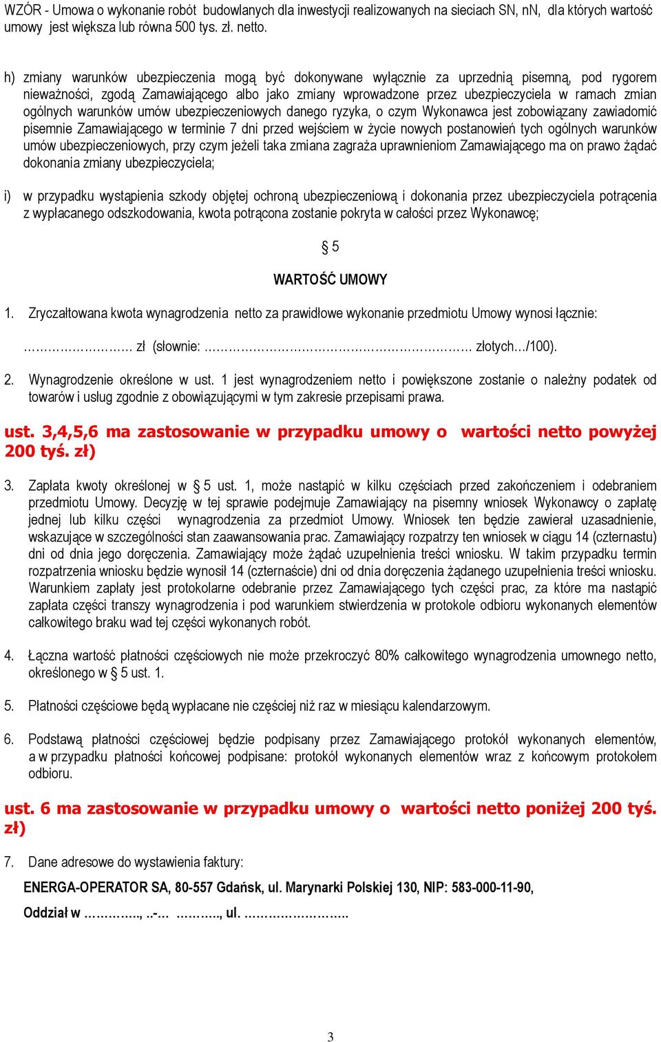 ogólnych warunków umów ubezpieczeniowych danego ryzyka, o czym Wykonawca jest zobowiązany zawiadomić pisemnie Zamawiającego w terminie 7 dni przed wejściem w życie nowych postanowień tych ogólnych