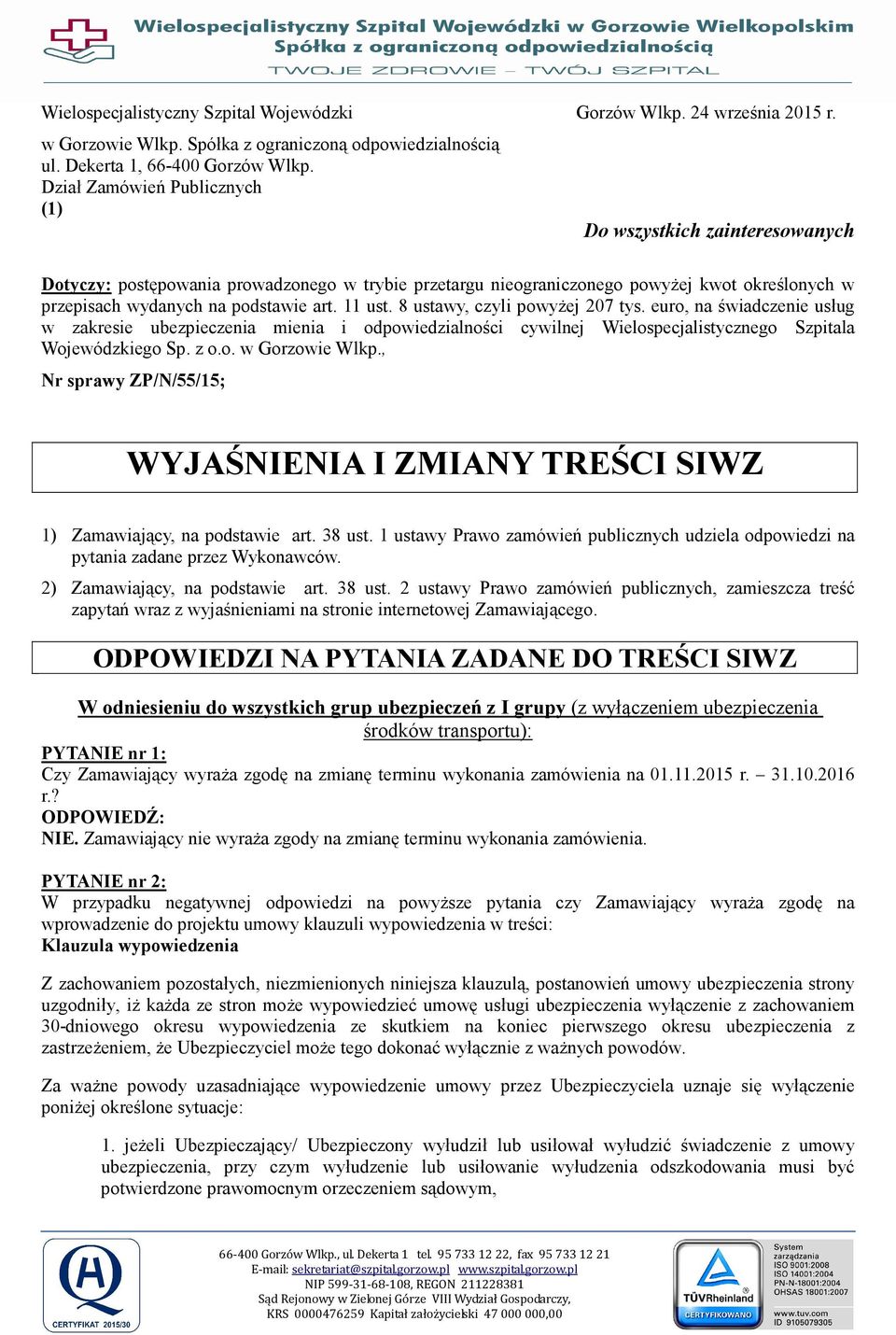 11 ust. 8 ustawy, czyli powyŝej 207 tys. euro, na świadczenie usług w zakresie ubezpieczenia mienia i odpowiedzialności cywilnej Wielospecjalistycznego Szpitala Wojewódzkiego Sp. z o.o. w Gorzowie Wlkp.