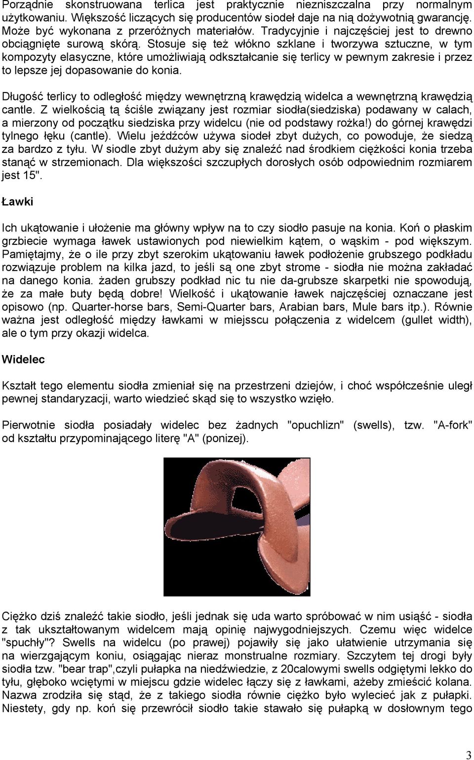 Stosuje się też włókno szklane i tworzywa sztuczne, w tym kompozyty elasyczne, które umożliwiają odkształcanie się terlicy w pewnym zakresie i przez to lepsze jej dopasowanie do konia.