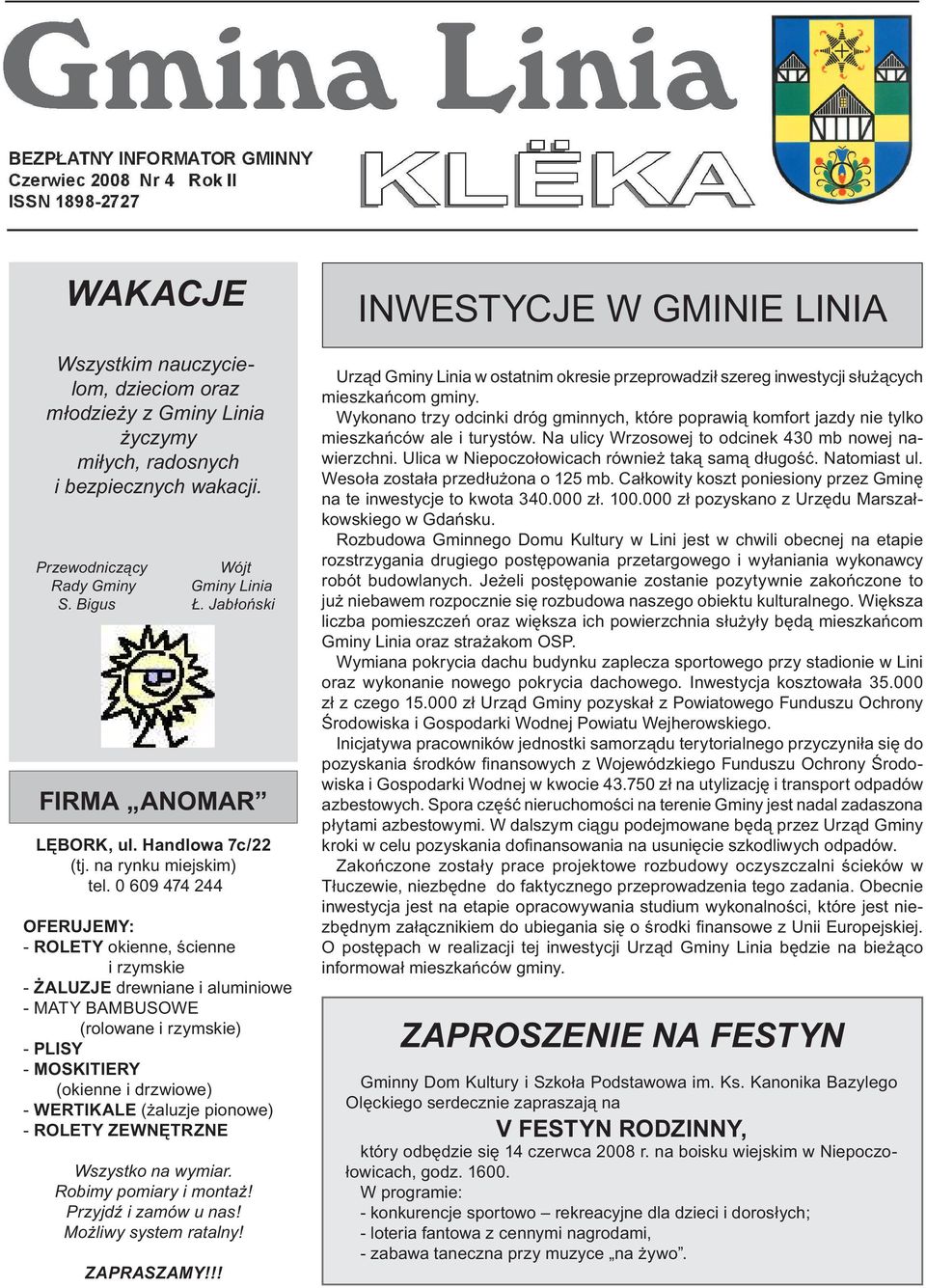 0 609 474 244 OFERUJEMY: - ROLETY okienne, ścienne i rzymskie - ŻALUZJE drewniane i aluminiowe - MATY BAMBUSOWE (rolowane i rzymskie) - PLISY - MOSKITIERY (okienne i drzwiowe) - WERTIKALE (żaluzje