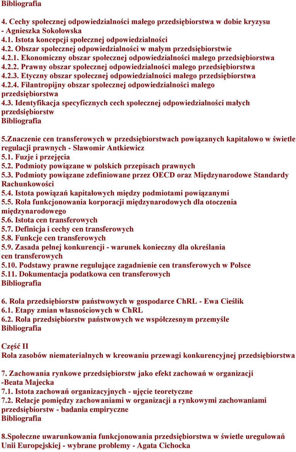 2.3. Etyczny obszar społecznej odpowiedzialności małego przedsiębiorstwa 4.2.4. Filantropijny obszar społecznej odpowiedzialności małego przedsiębiorstwa 4.3. Identyfikacja specyficznych cech społecznej odpowiedzialności małych przedsiębiorstw 5.