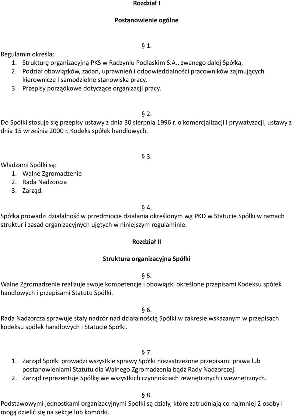 Do Spółki stosuje się przepisy ustawy z dnia 30 sierpnia 1996 r. o komercjalizacji i prywatyzacji, ustawy z dnia 15 września 2000 r. Kodeks spółek handlowych. Władzami Spółki są: 1.