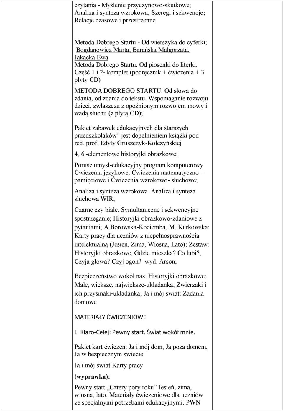Wspomaganie rozwoju dzieci, zwłaszcza z opóźnionym rozwojem mowy i wadą słuchu (z płytą CD); Pakiet zabawek edukacyjnych dla starszych przedszkolaków jest dopełnieniem książki pod red. prof.