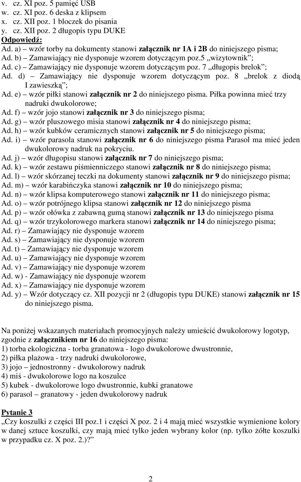 c) Zamawiający nie dysponuje wzorem dotyczącym poz. 7 długopis brelok ; Ad. d) Zamawiający nie dysponuje wzorem dotyczącym poz. 8 brelok z diodą I zawieszką ; Ad.