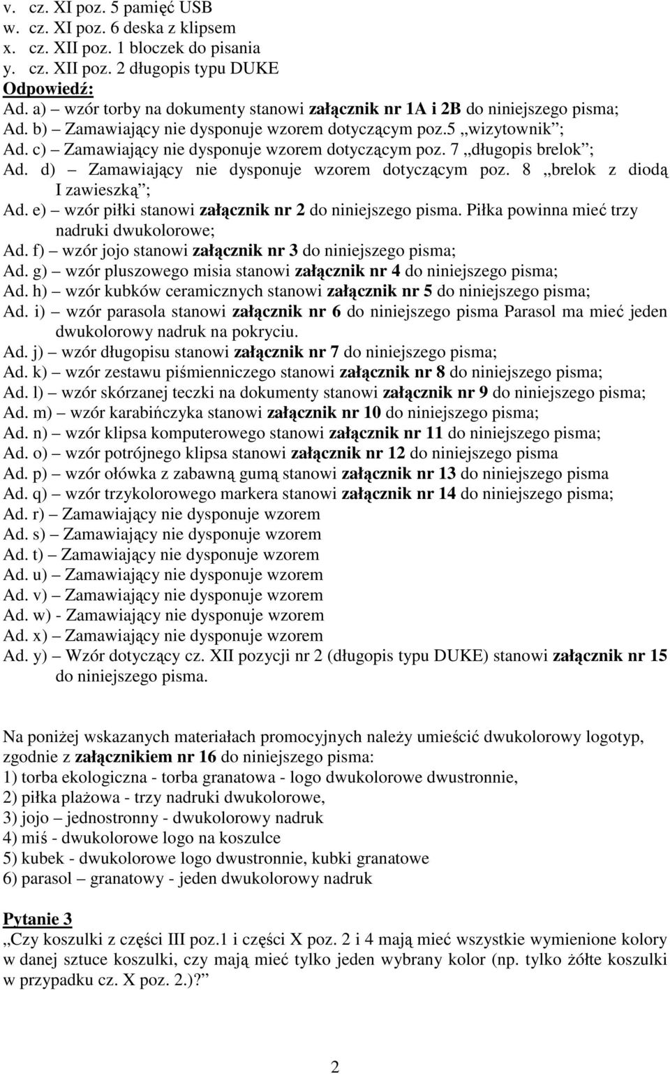 c) Zamawiający nie dysponuje wzorem dotyczącym poz. 7 długopis brelok ; Ad. d) Zamawiający nie dysponuje wzorem dotyczącym poz. 8 brelok z diodą I zawieszką ; Ad.