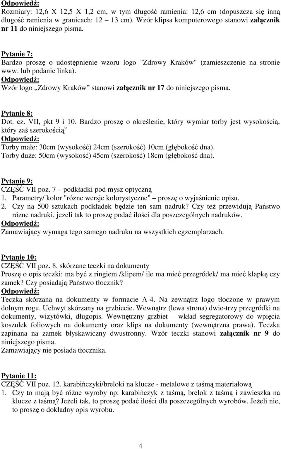 Pytanie 8: Dot. cz. VII, pkt 9 i 10. Bardzo proszę o określenie, który wymiar torby jest wysokością, który zaś szerokością Torby małe: 30cm (wysokość) 24cm (szerokość) 10cm (głębokość dna).