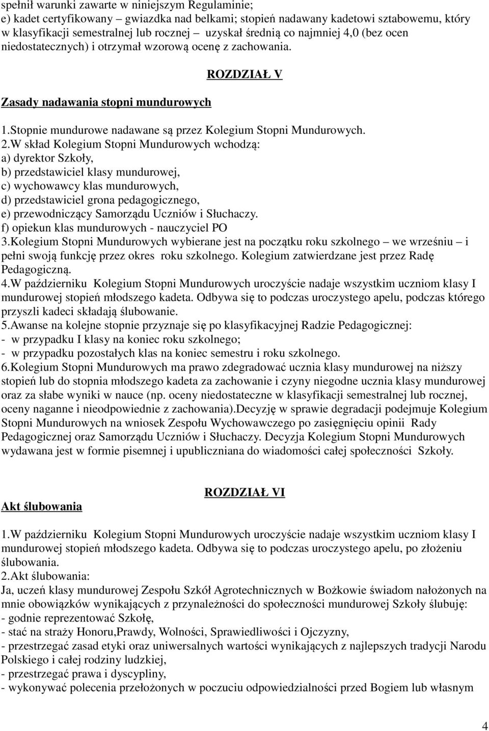 W skład Kolegium Stopni Mundurowych wchodzą: a) dyrektor Szkoły, b) przedstawiciel klasy mundurowej, c) wychowawcy klas mundurowych, d) przedstawiciel grona pedagogicznego, e) przewodniczący