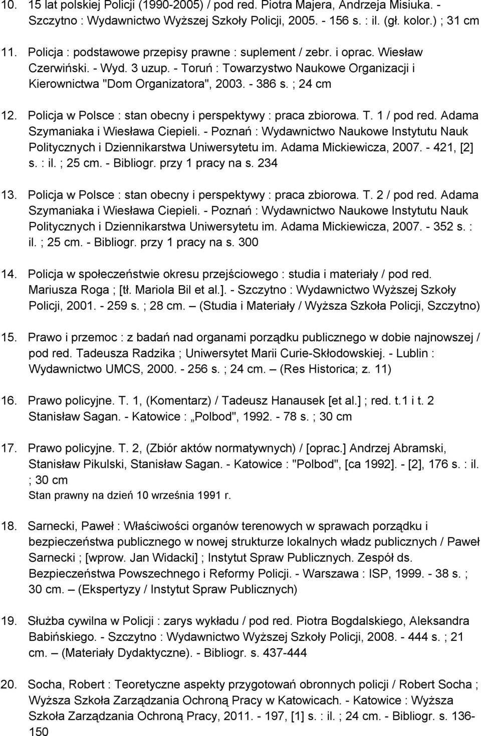 ; 24 cm 12. Policja w Polsce : stan obecny i perspektywy : praca zbiorowa. T. 1 / pod red. Adama Szymaniaka i Wiesława Ciepieli.