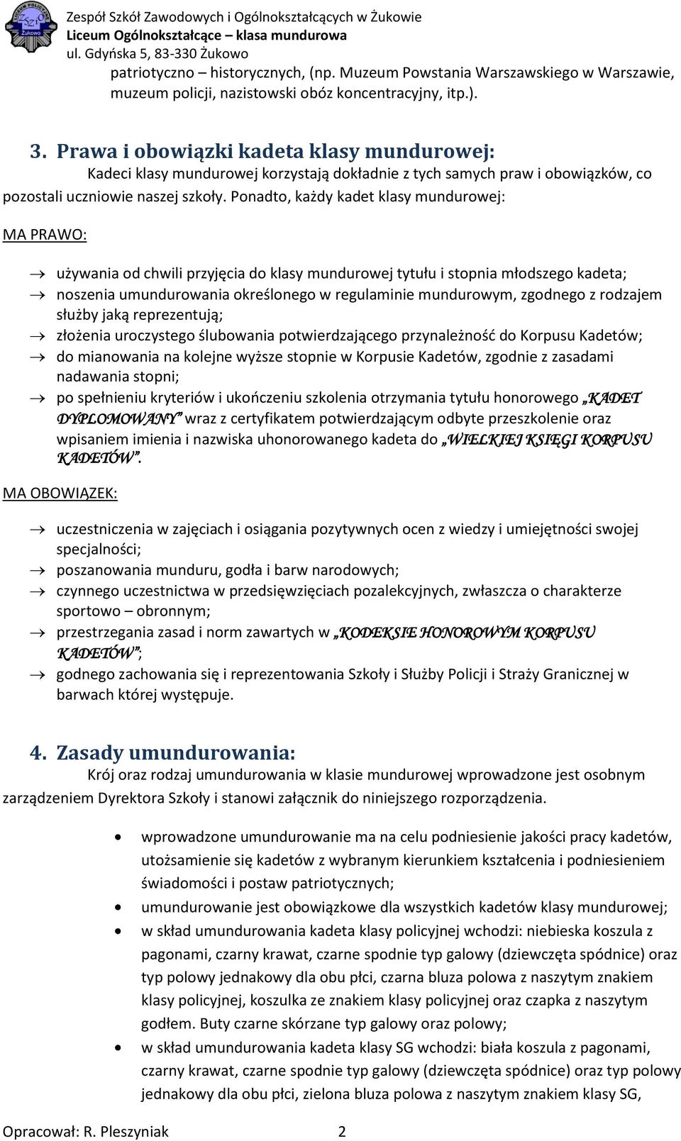 Ponadto, każdy kadet klasy mundurowej: MA PRAWO: używania od chwili przyjęcia do klasy mundurowej tytułu i stopnia młodszego kadeta; noszenia umundurowania określonego w regulaminie mundurowym,