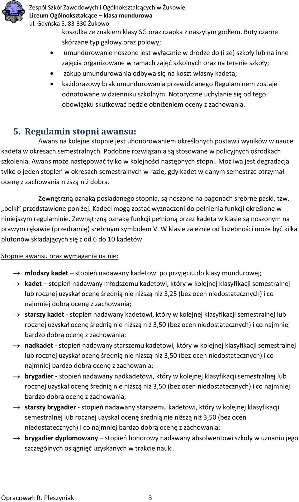 umundurowania odbywa się na koszt własny kadeta; każdorazowy brak umundurowania przewidzianego Regulaminem zostaje odnotowane w dzienniku szkolnym.