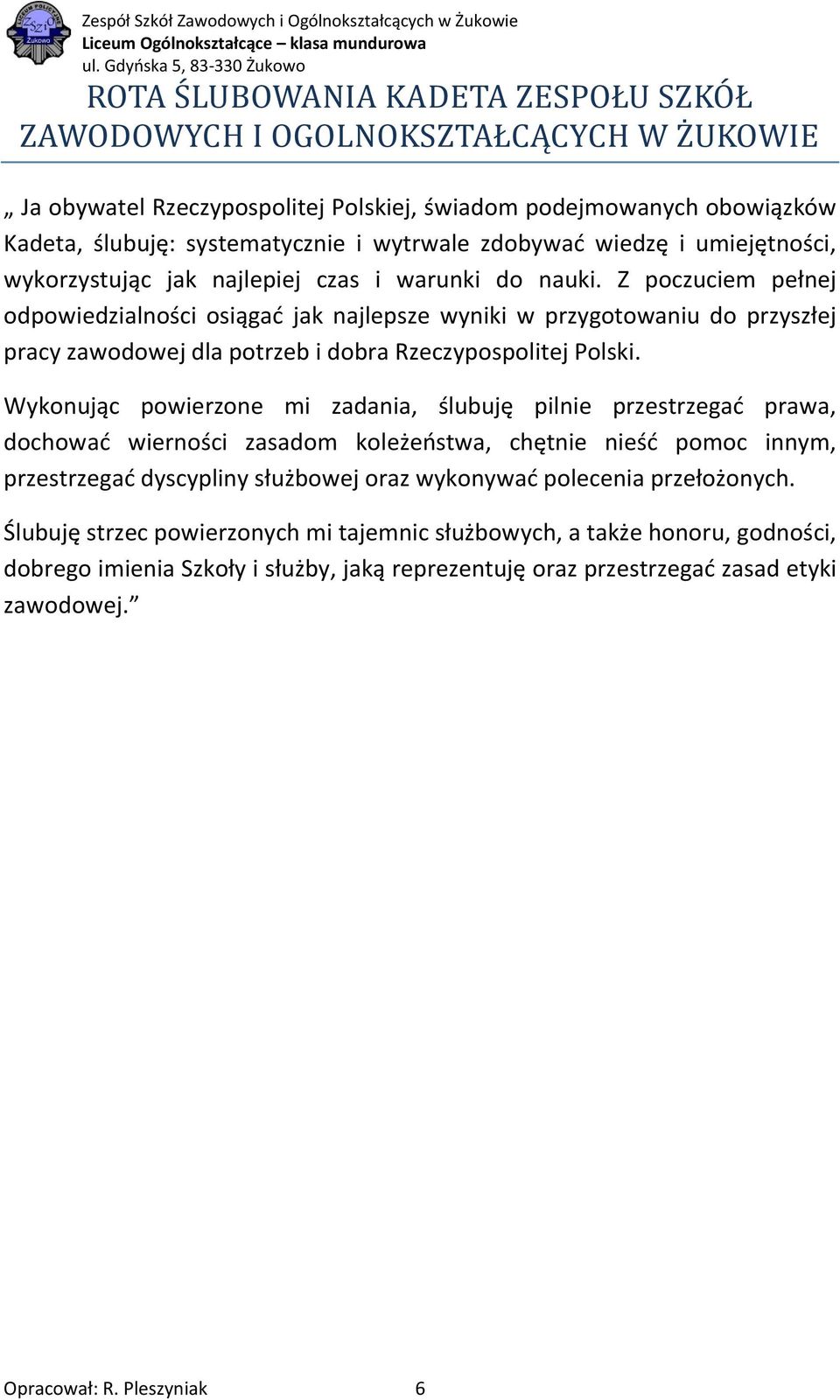 Z poczuciem pełnej odpowiedzialności osiągać jak najlepsze wyniki w przygotowaniu do przyszłej pracy zawodowej dla potrzeb i dobra Rzeczypospolitej Polski.