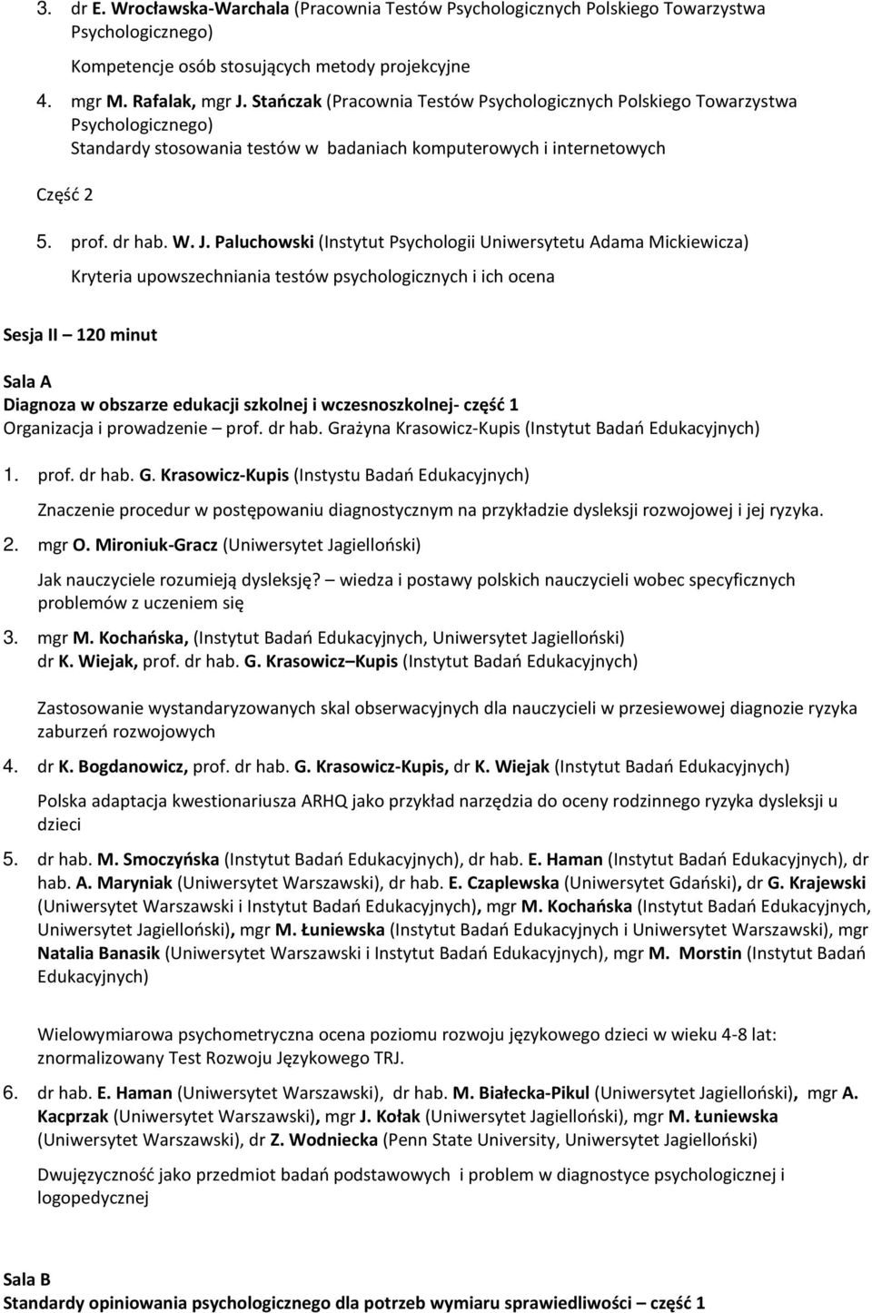 Paluchowski (Instytut Psychologii Uniwersytetu Adama Mickiewicza) Kryteria upowszechniania testów psychologicznych i ich ocena Sesja II 120 minut Sala A Diagnoza w obszarze edukacji szkolnej i